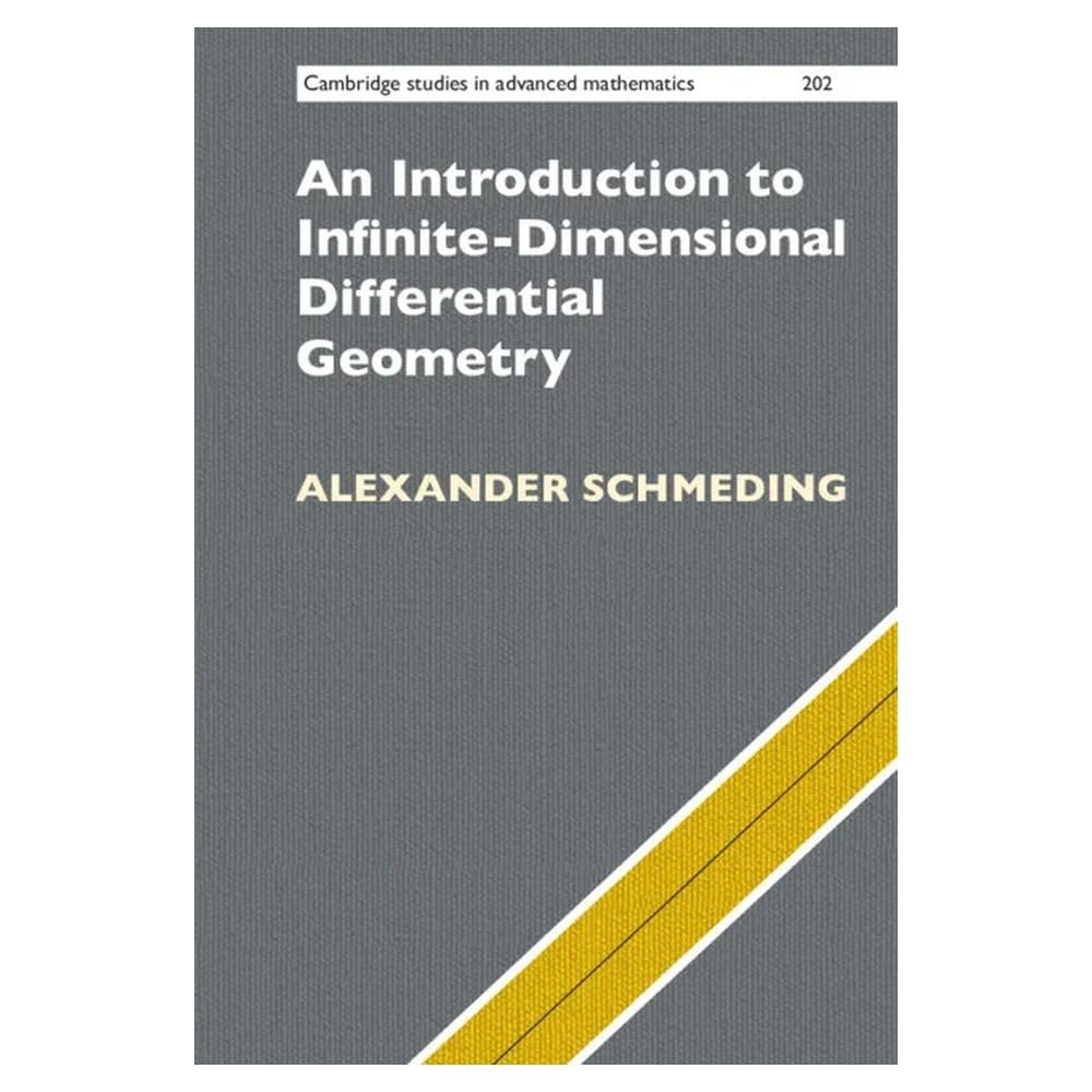 An Introduction to Infinite-Dimensional Differential Geometry (Cambridge Studies in Advanced Mathematics, Series Number 202)
