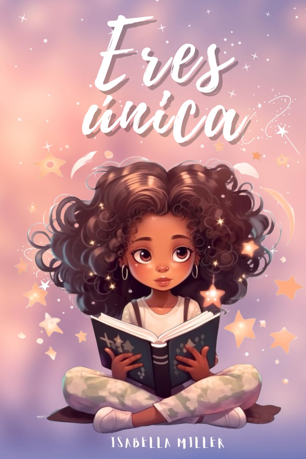 Eres única, no hay nadie como tú: Inspirador libro infatil para potenciar la autoestima de las niñas. Perfecto para niñas a partir de 6 años. (Libros ... para niños y niñas) (Spanish Edition)