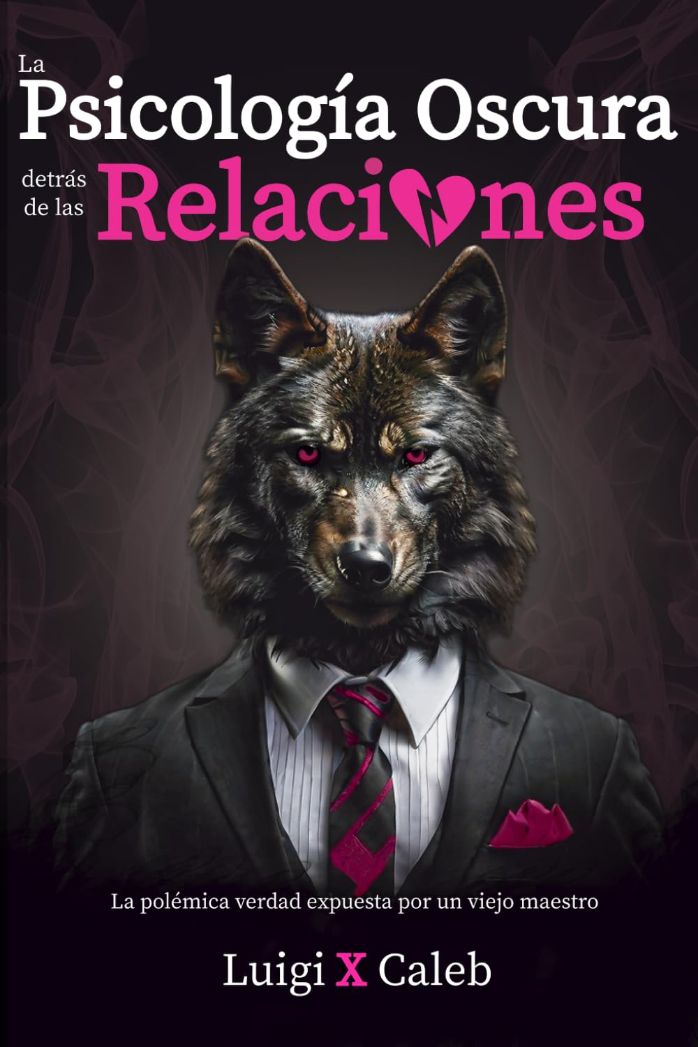 La Psicología Oscura detrás de las Relaciones: La polémica verdad expuesta por un viejo maestro (Spanish Edition): Amor, relaciones de pareja, ... (Libros de sabiduría para hombres en español)