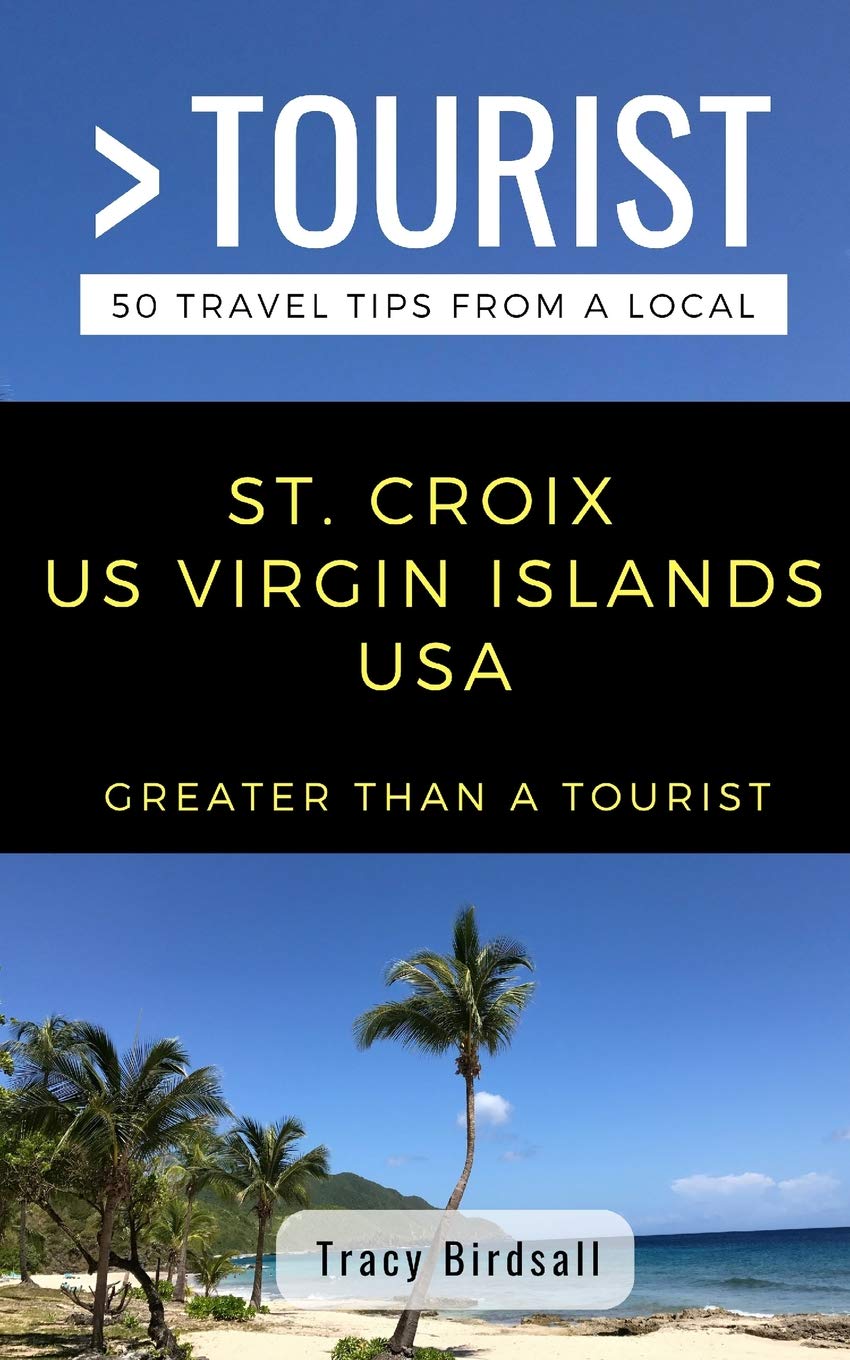 GREATER THAN A TOURIST-ST. CROIX US VIRGIN ISLANDS USA: 50 Travel Tips from a Local (Greater Than a Tourist North America & Caribbean Series)