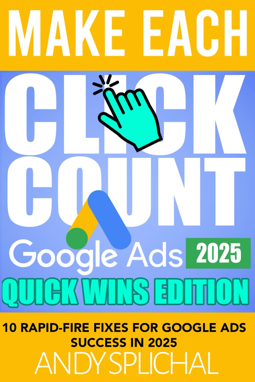 MAKE EACH CLICK COUNT GOOGLE ADS 2025 QUICK WINS EDITION: 10 Rapid-Fire Fixes for Google Ads Success in 2025