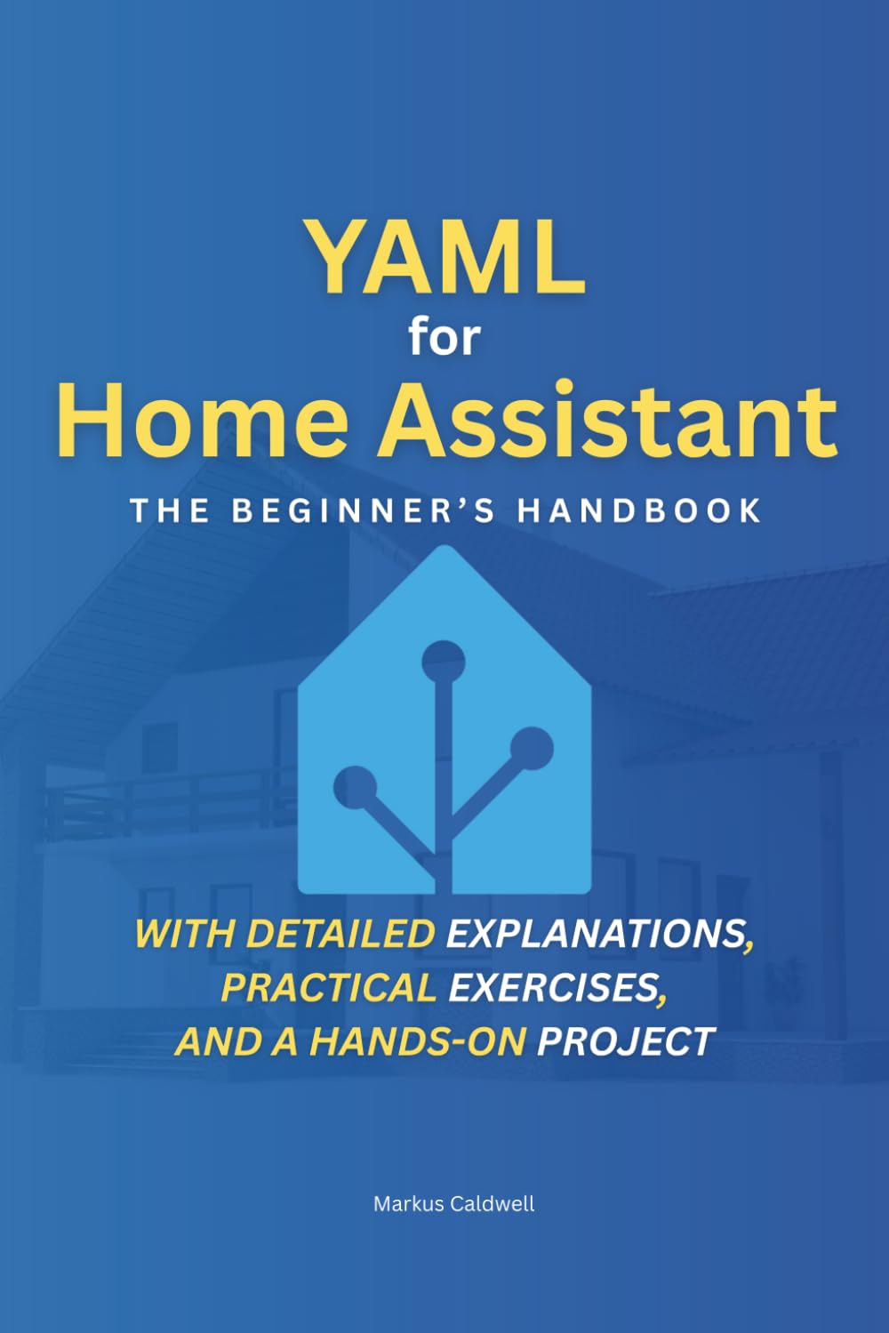 YAML for Home Assistant: The Beginner's Handbook: Step by Step to a Smart Home – With detailed explanations, practical exercises, and a hands-on project