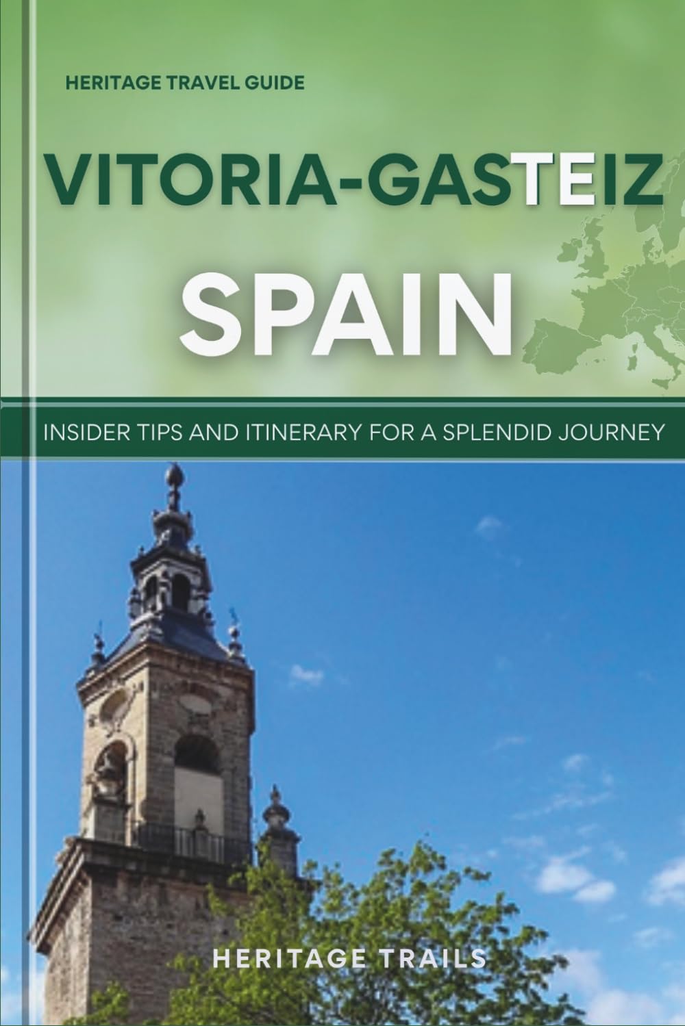 Heritage Travel Guide to Vitoria-Gasteiz Spain: Insider tips and itinerary for a splendid journey (Hertage Trails Spain)