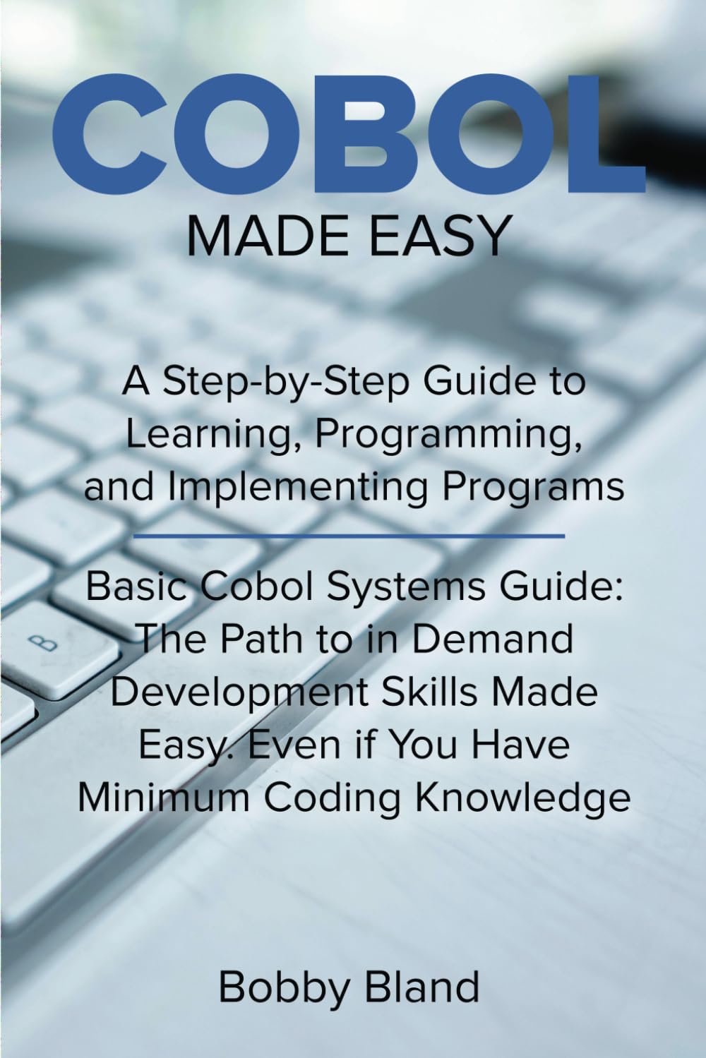 COBOL Made Easy: A Step-By-Step Guide to Learning, Programming, and Implementing Programs