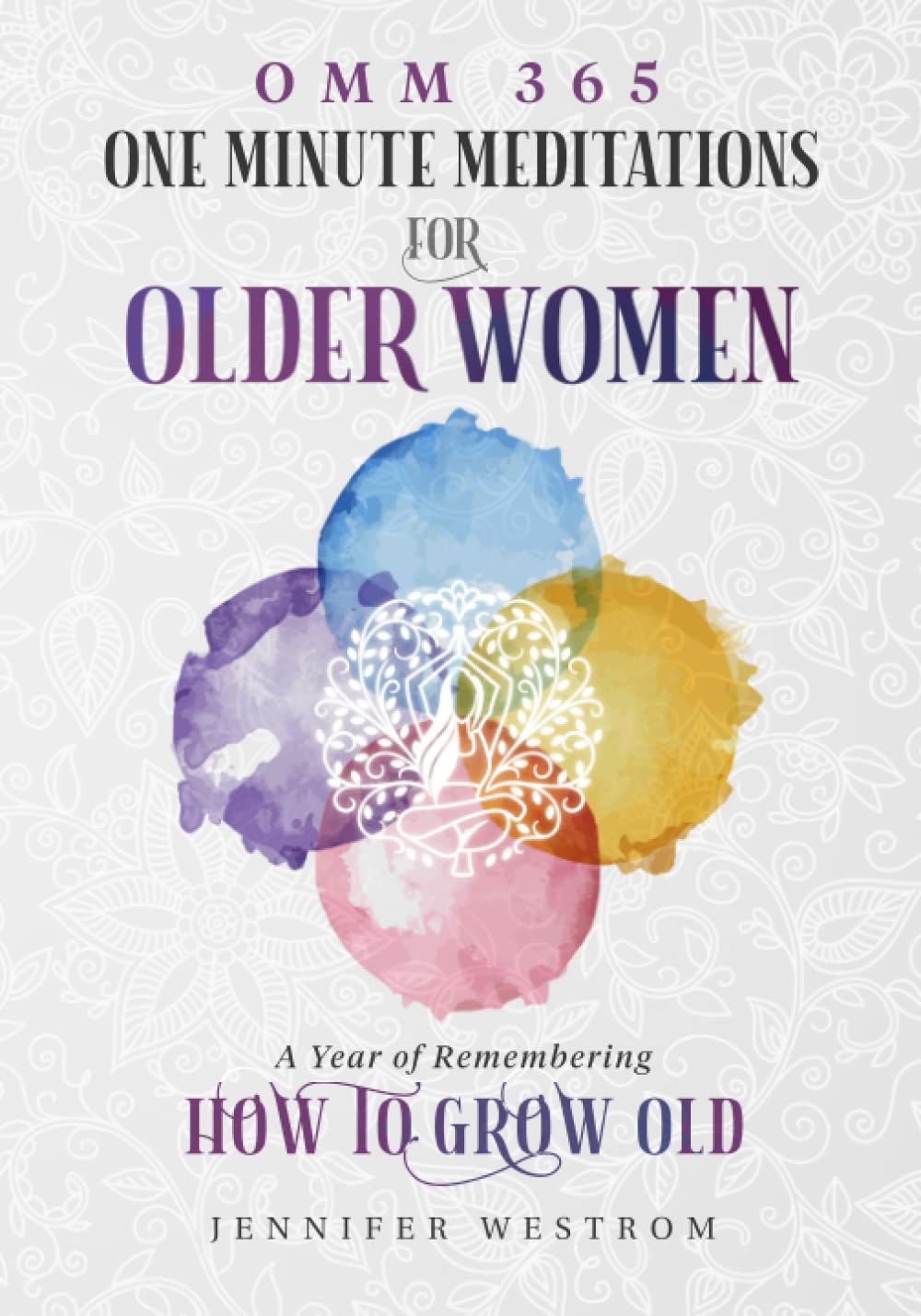 OMM 365 One Minute Meditations for Older Women: A Year of Remembering How to Grow Old