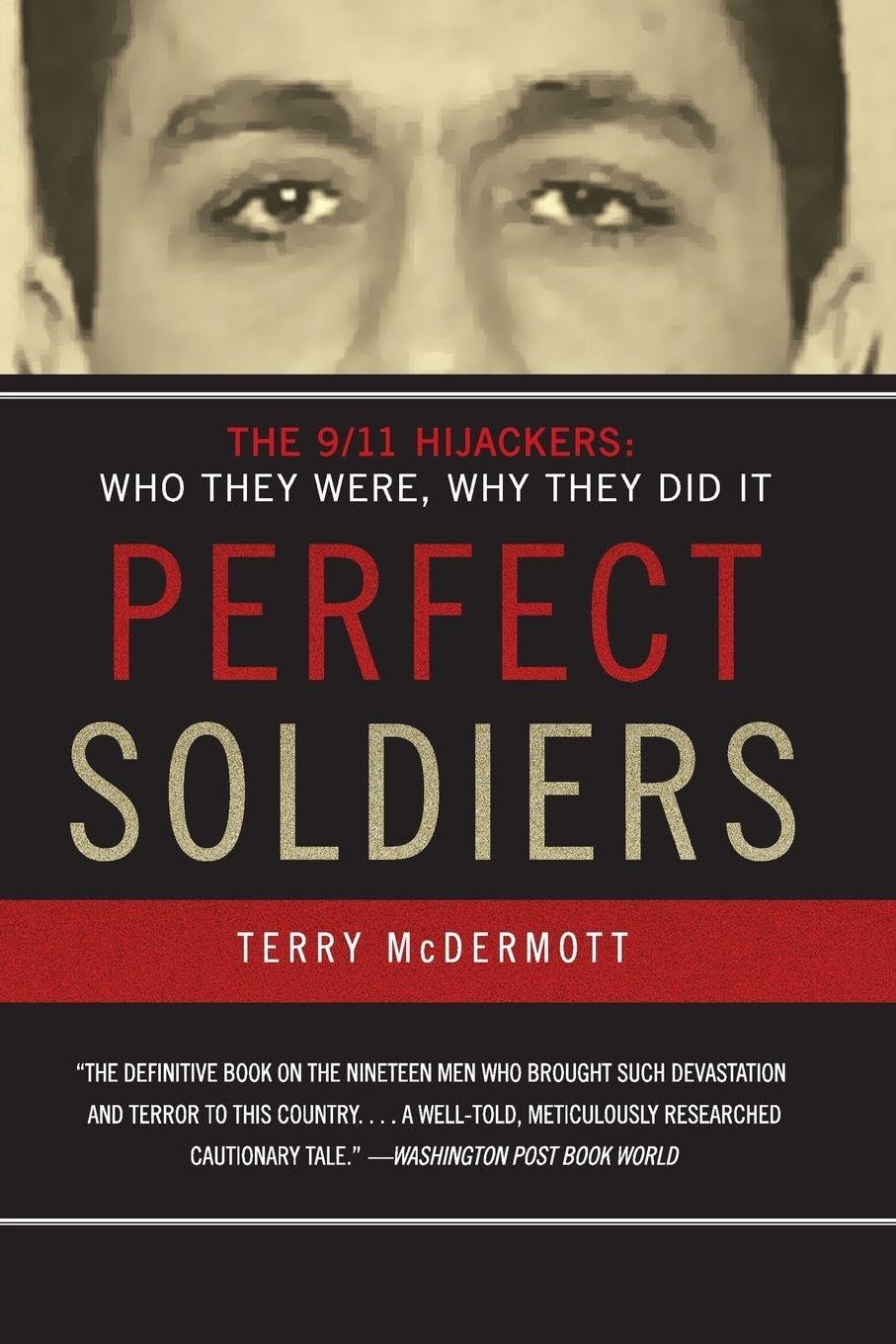 Perfect Soldiers: The 9/11 Hijackers: Who They Were, Why They Did It – An Authoritative Cautionary Tale of the Unexceptional Perpetrators Through Nuanced Analysis and Reporting