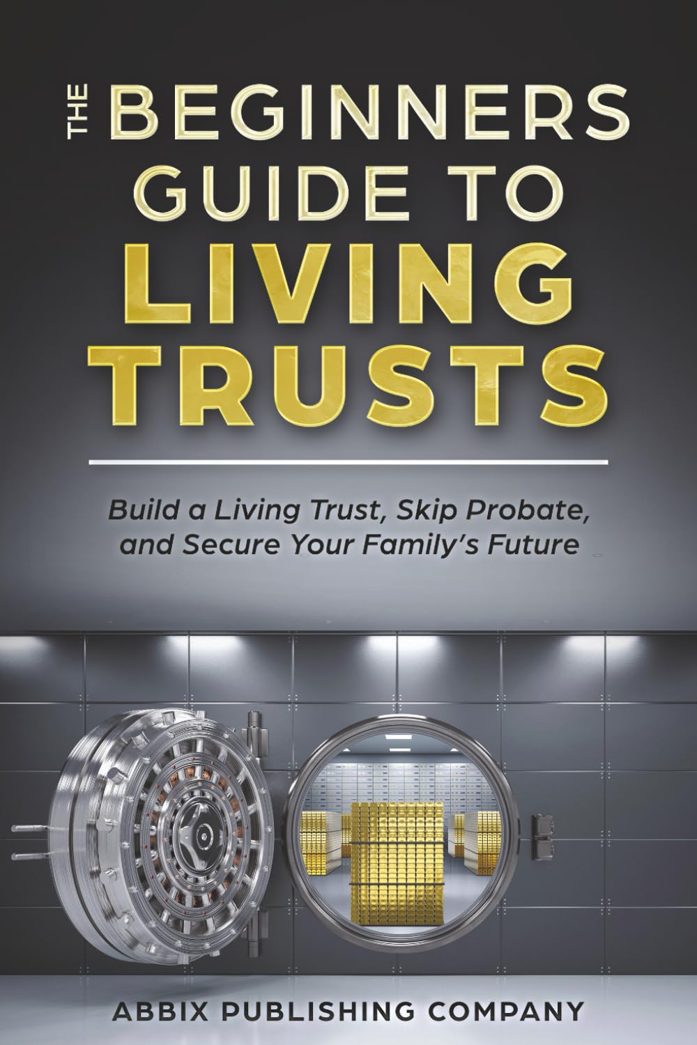 The Beginners Guide To Living Trusts: Build a Living Trust, Skip Probate, and Secure Your Family's Future