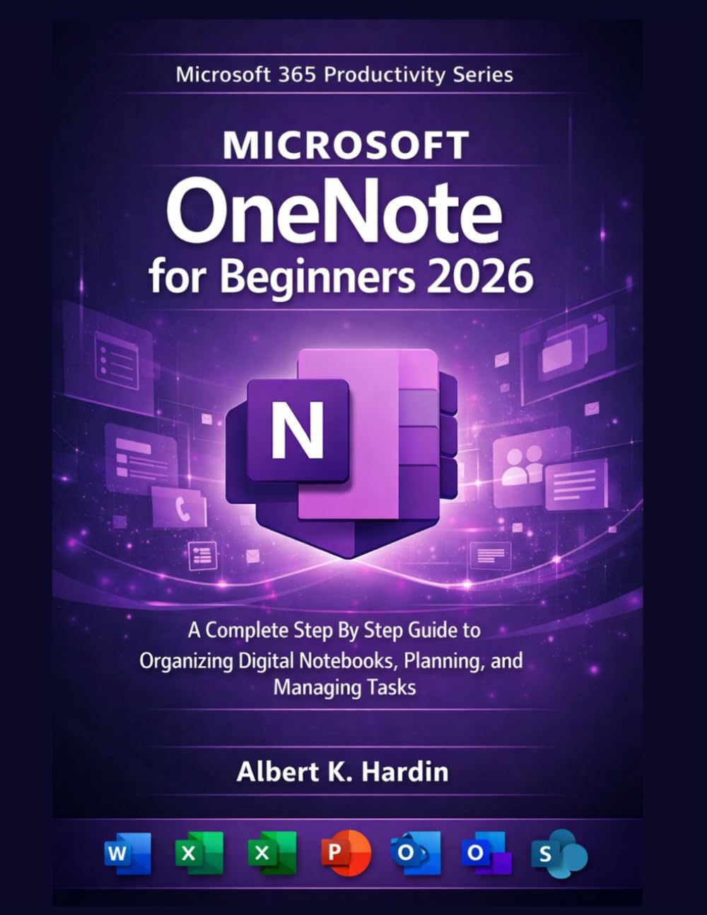 Microsoft OneNote For beginners 2026: A Complete Step By Step Guide to Organizing Digital Notebooks, Planning, and Managing Tasks (Microsoft 365 Productivity Series)