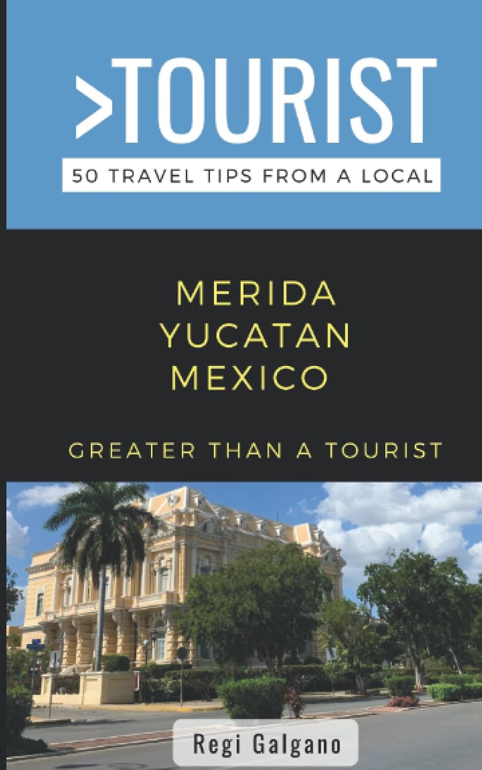 Greater Than a Tourist- Merida Yucatan Mexico: 50 Travel Tips from a Local (Greater Than a Tourist: Worldwide Travel Tips from Locals with Local Advice, Hidden Gems, & Authentic Experiences)