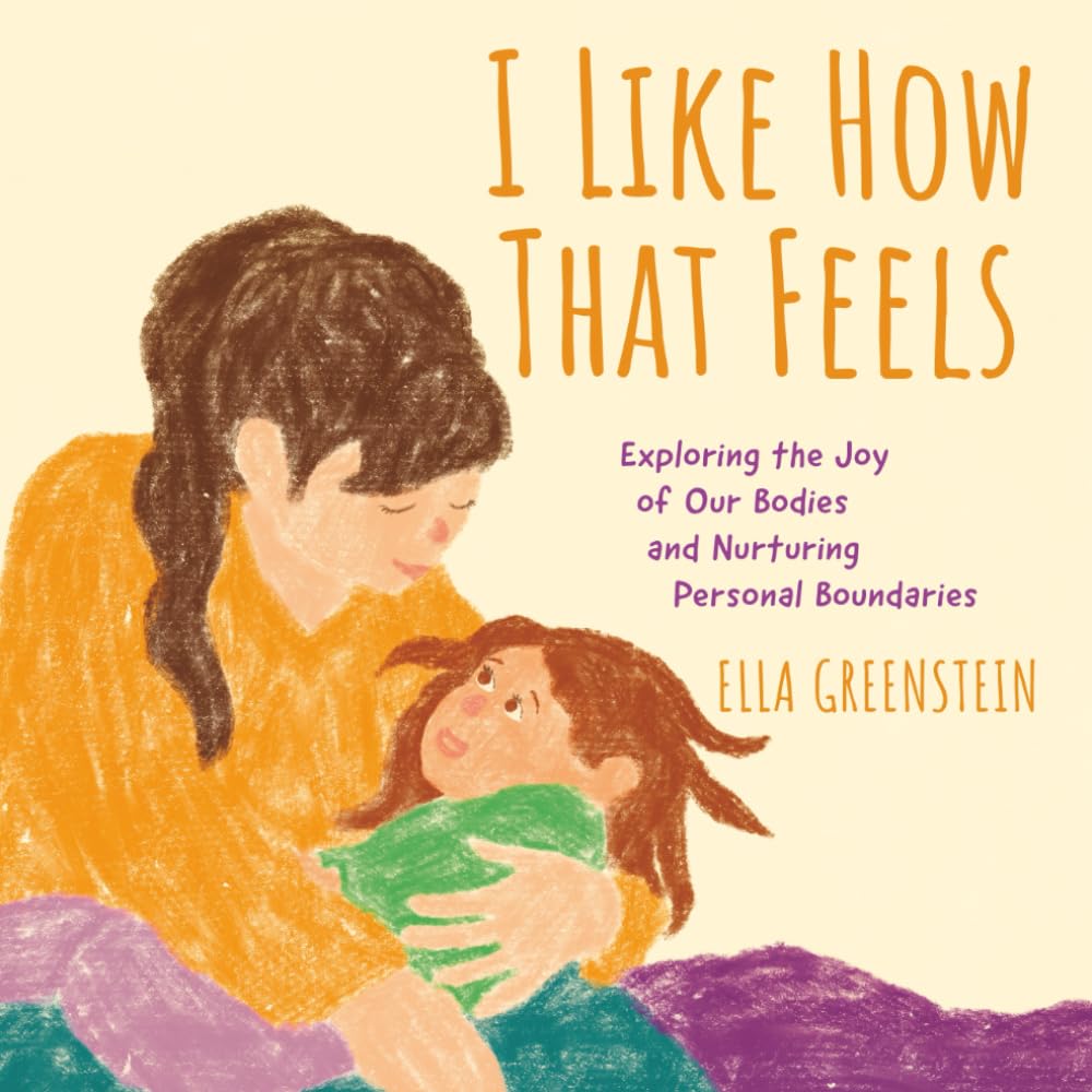 I Like How That Feels: Exploring the Joy of Our Bodies and Nurturing Personal Boundaries