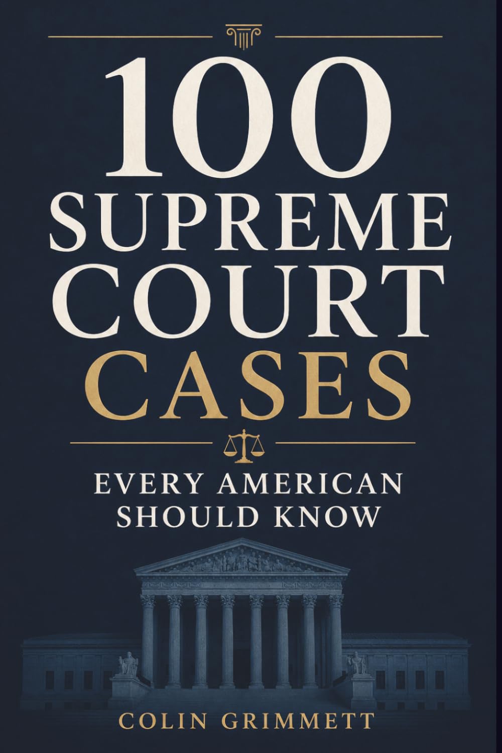 100 Supreme Court Cases Every American Should Know: A Guide to Constitutional Law (American Law Essentials)