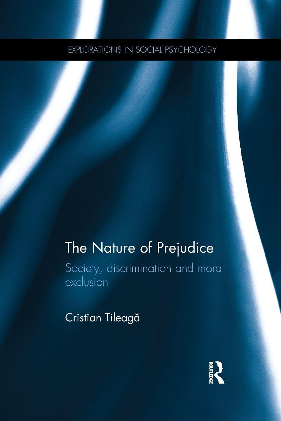 The Nature of Prejudice: Society, discrimination and moral exclusion (Explorations in Social Psychology)