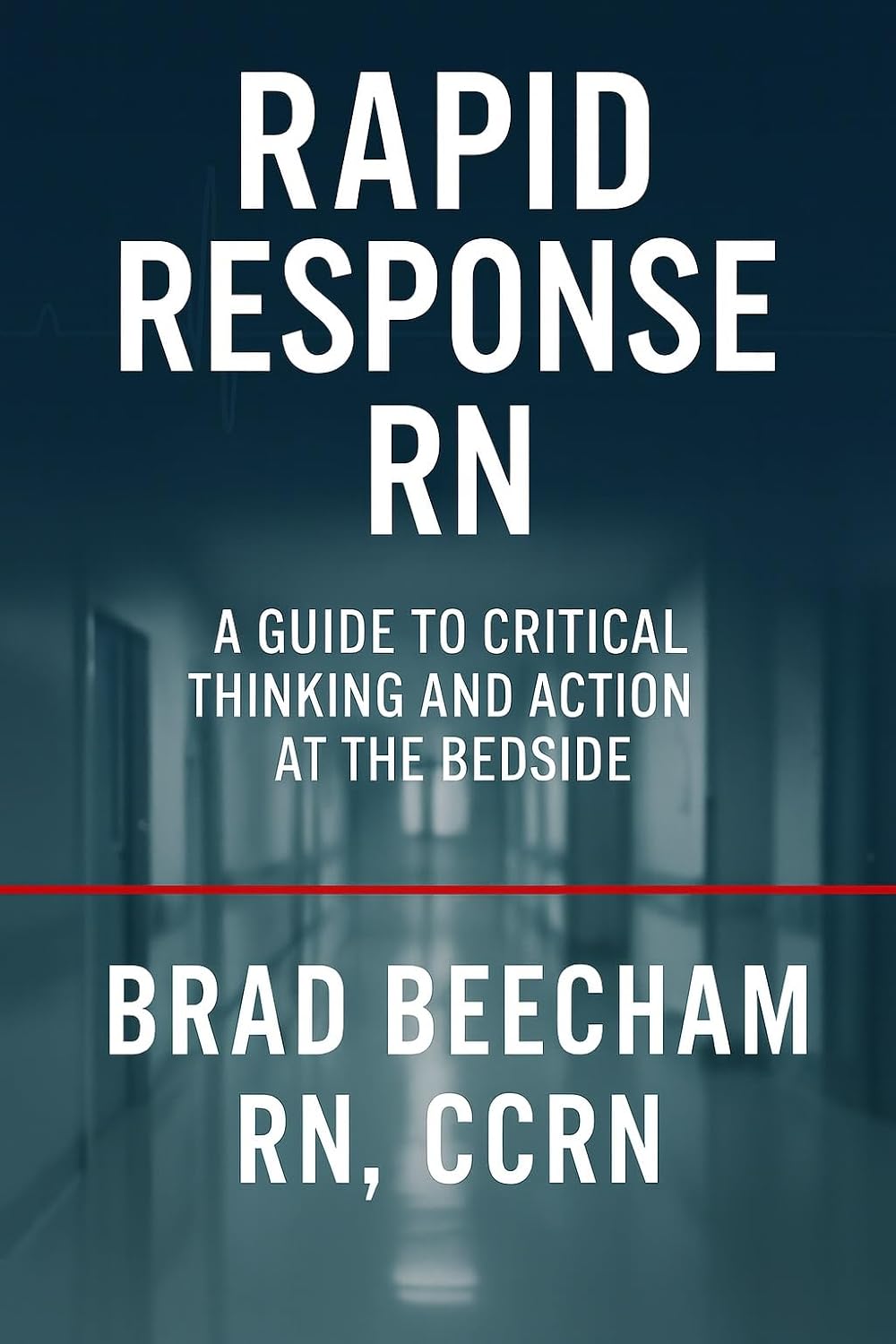 Rapid Response RN: A Guide to Critical Thinking and Action at the Bedside