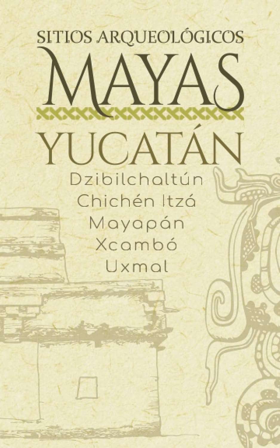 Sitios Arqueológicos Mayas - Yucatán: Dzibilchaltún · Chichén Itzá · Mayapán · Xcambó · Uxmal (Spanish Edition)