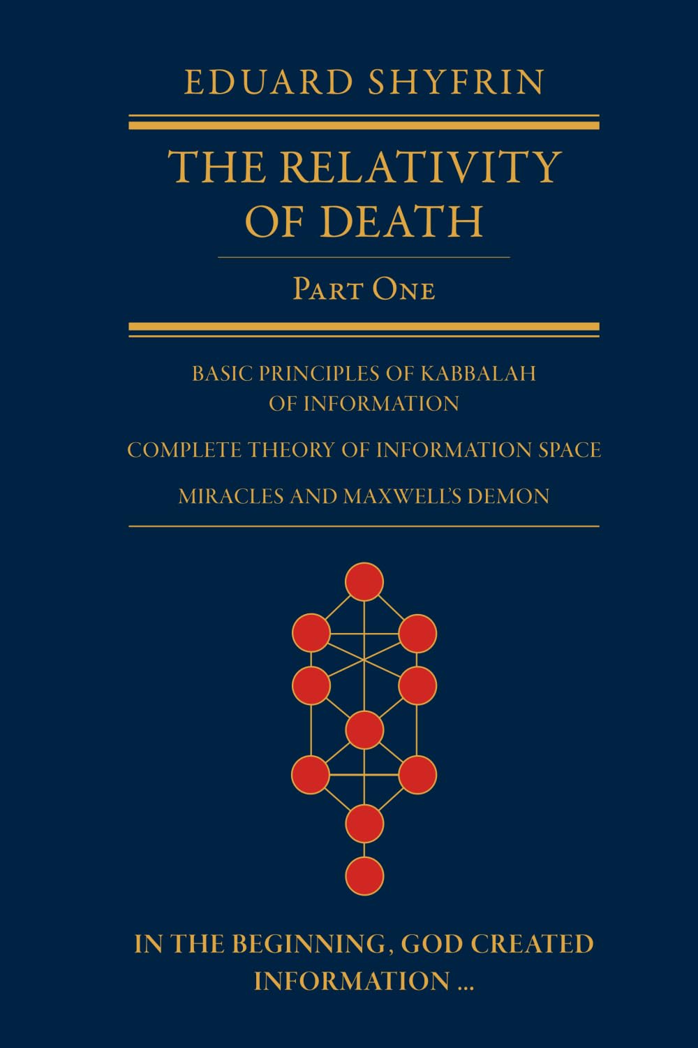 The Relativity of Death: Part One: Basic Principles of Kabbalah of Information, Complete Theory of Information Space, Miracles and Maxwell’s Demon