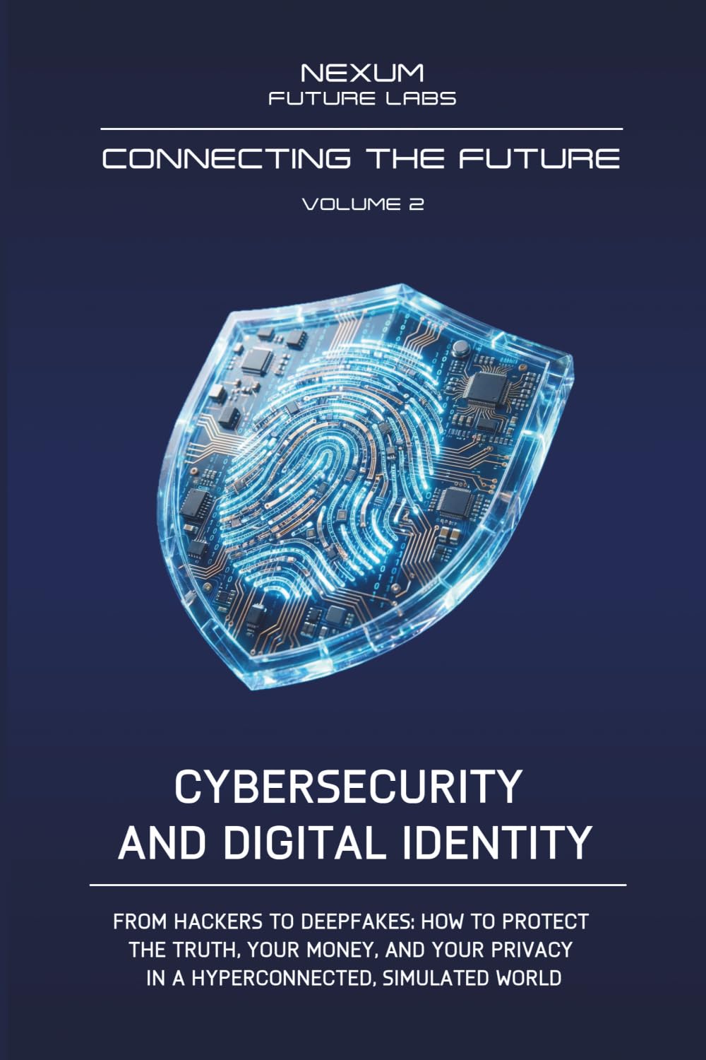 CIBERSECURITY AND DIGITAL IDENTITY: From hackers to deepfakes: how to defend truth, your money, and privacy in a hyperconnected and simulated world (CONNECTING THE FUTURE (ENG))