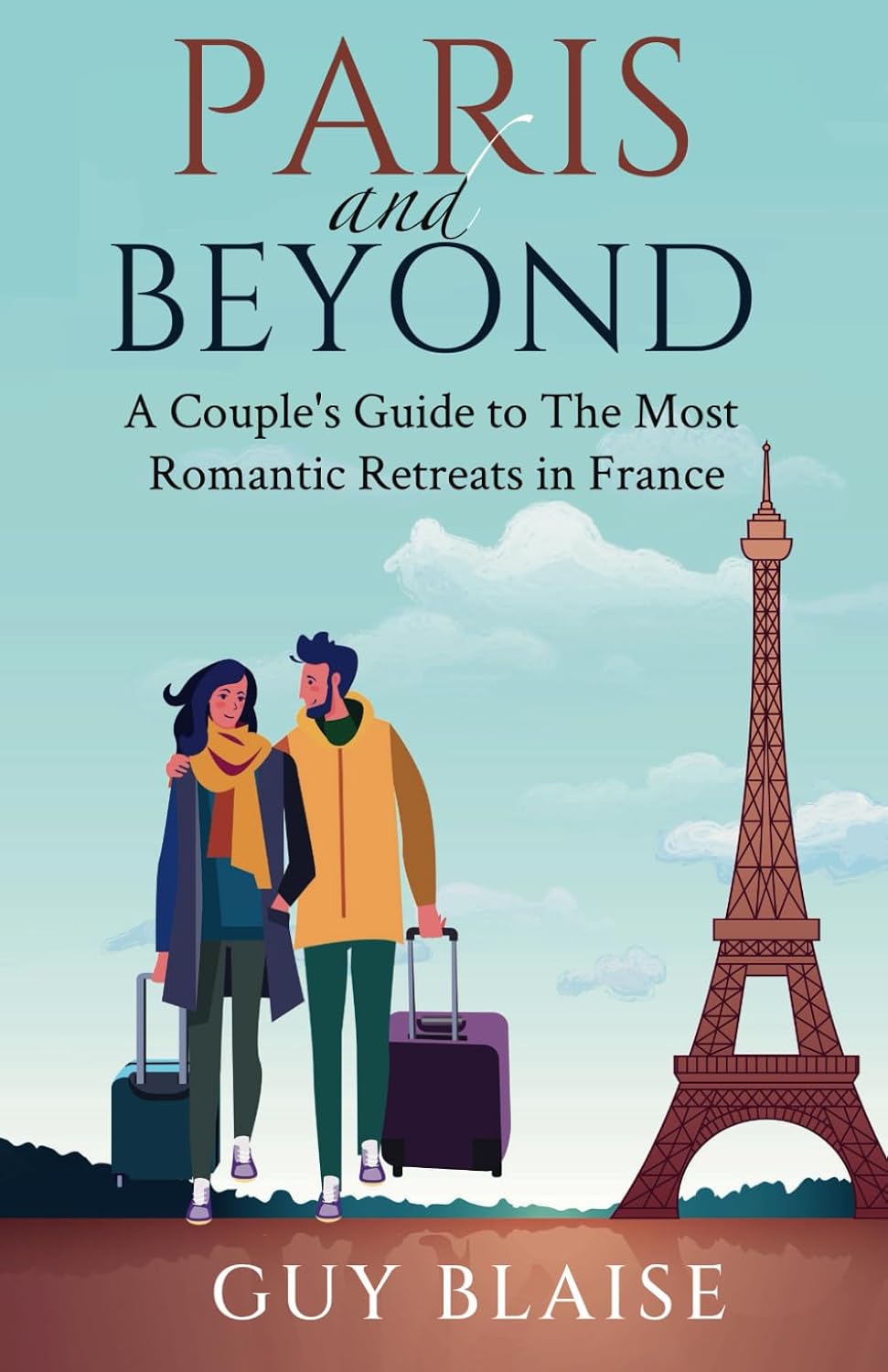 Paris and Beyond: A Couple's Guide to The Most Romantic Retreats in France (Amour Magnifique: Unveiling the French Way of Love)