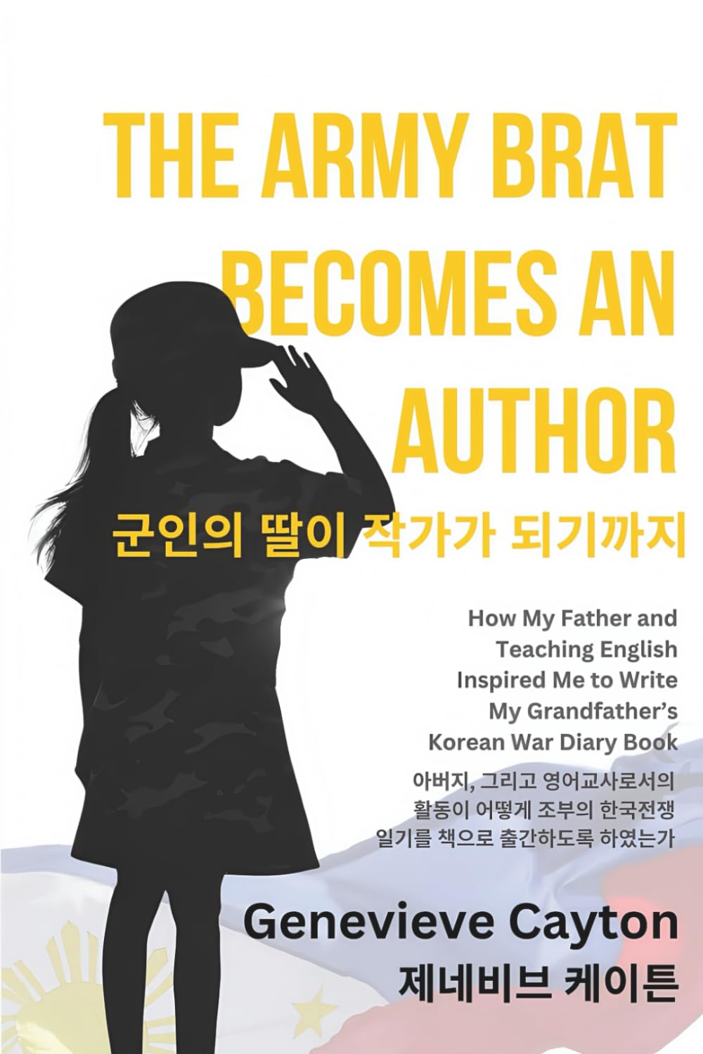 The Army Brat Becomes an Author 군인의 딸이 작가가 되기까지: How My Father and Teaching English Inspired Me to Write My Grandfather’s Korean War Diary Book 아버지, 그리고 영어교사로서의 활동이 어떻게 조부의 한국전쟁 일기를 책으로 출간하도록 하였