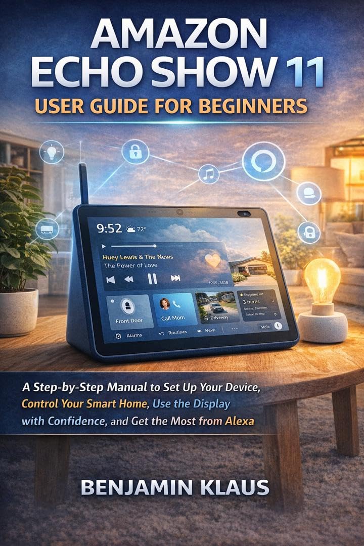 Amazon Echo Show 11 User Guide for Beginners: A Step-by-Step Manual to Set Up Your Device, Control Your Smart Home, Use the Display with Confidence, and Get the Most from Alexa