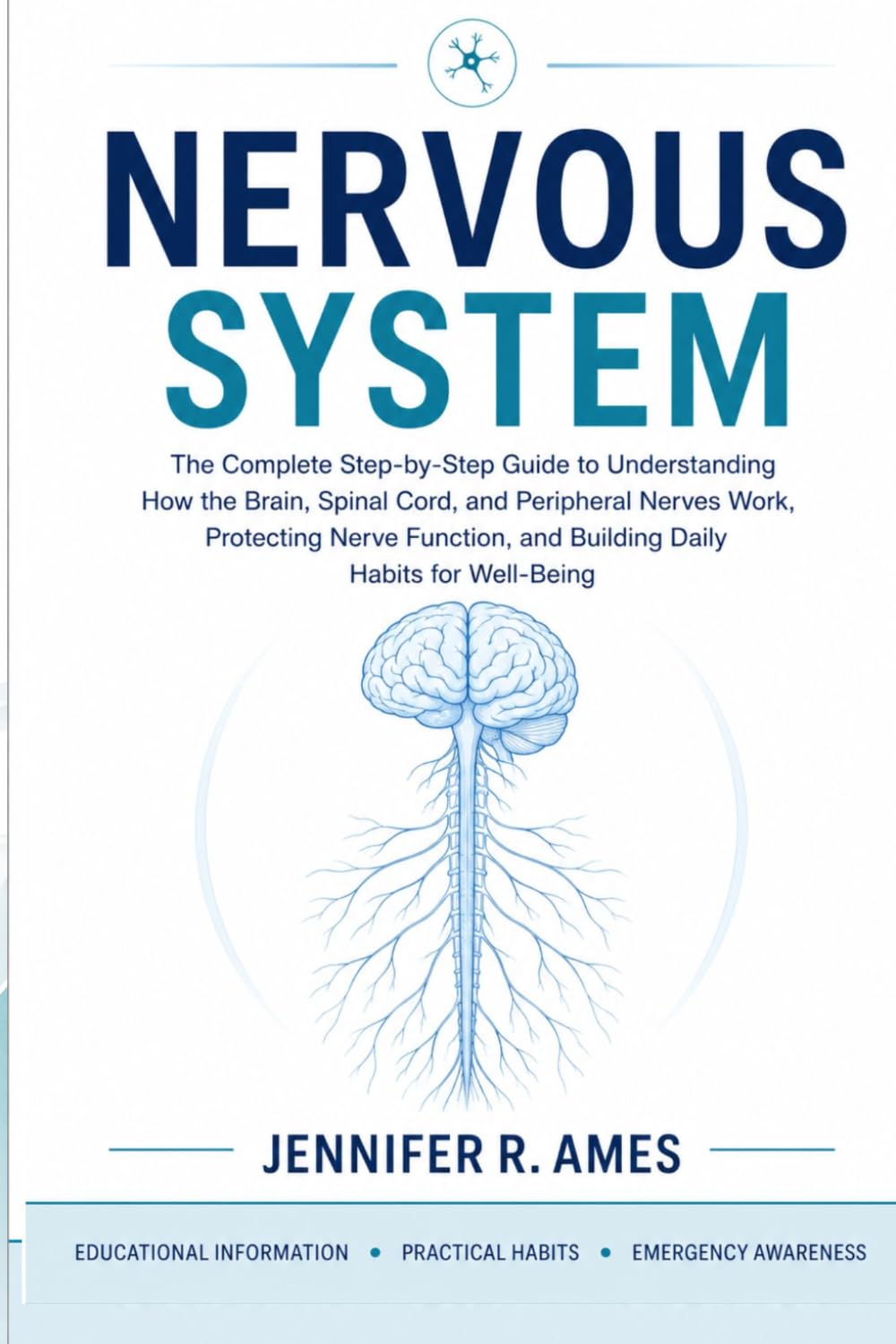 Nervous System: The Complete Step-by-Step Guide to Understanding How the Brain, Spinal Cord, and Peripheral Nerves Work, Protecting Nerve Function, and Building Daily Habits for Well-Being