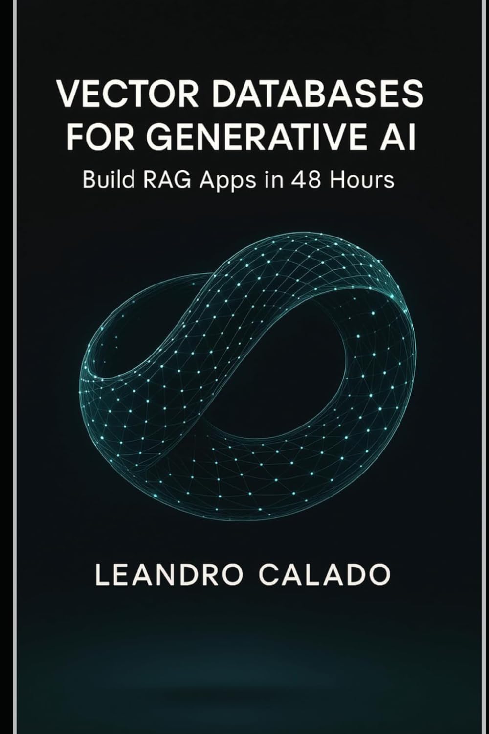 Vector Databases for Generative AI: Build RAG Apps in 48 Hours (Data Engineering & Governance Series)