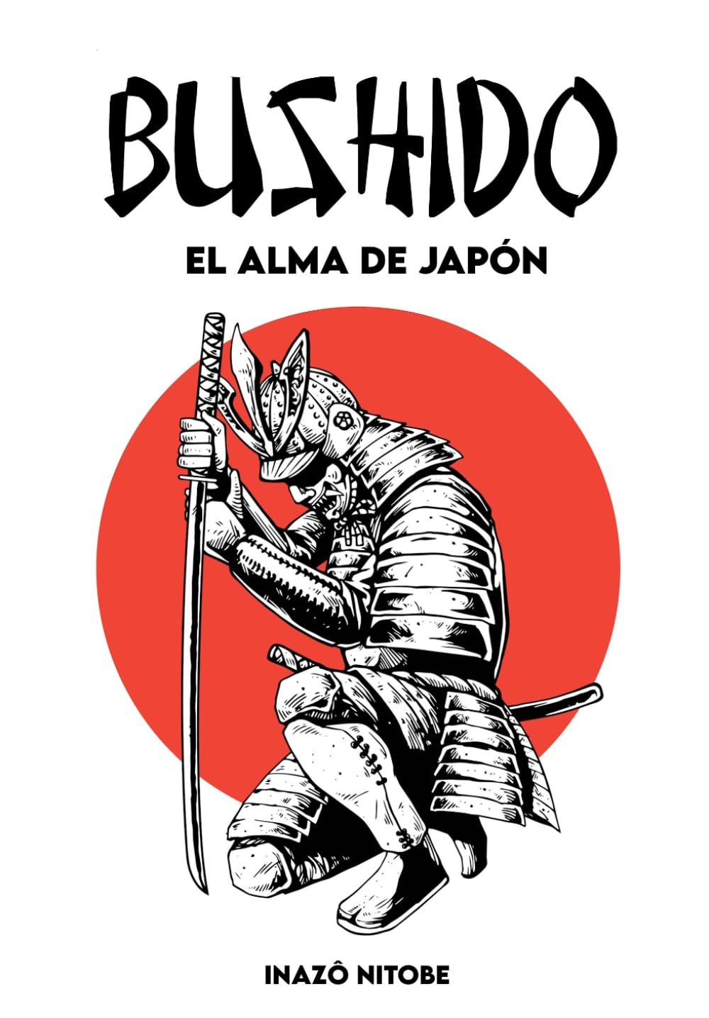 BUSHIDO EL ALMA DE JAPÓN: Version completa + Un Camino para Encarnar el Espíritu del Samurái (Spanish Edition)