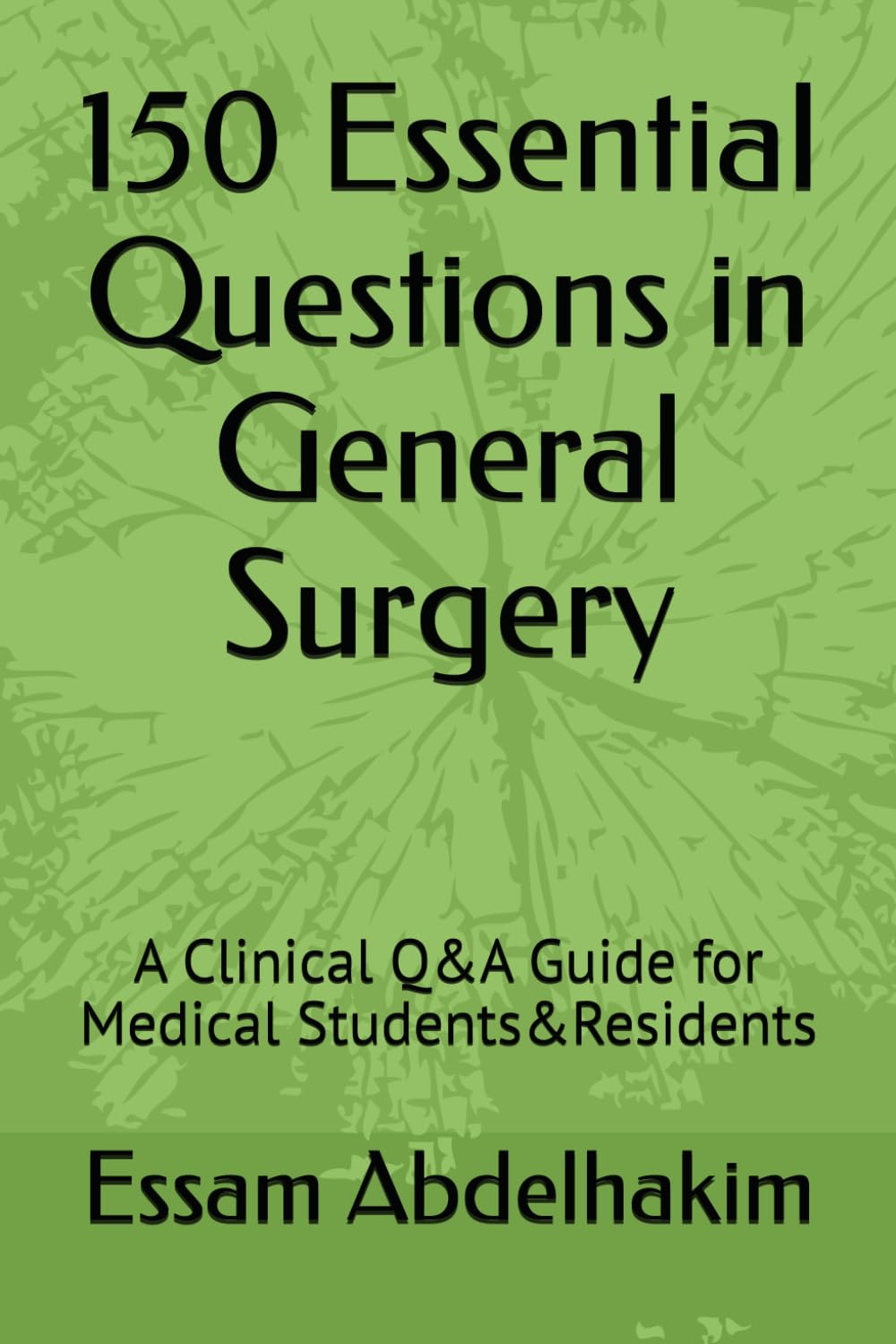 150 Essential Questions in General Surgery: A Clinical Q&A Guide for Medical Students&Residents (Clinical Scenarios & MCQs)