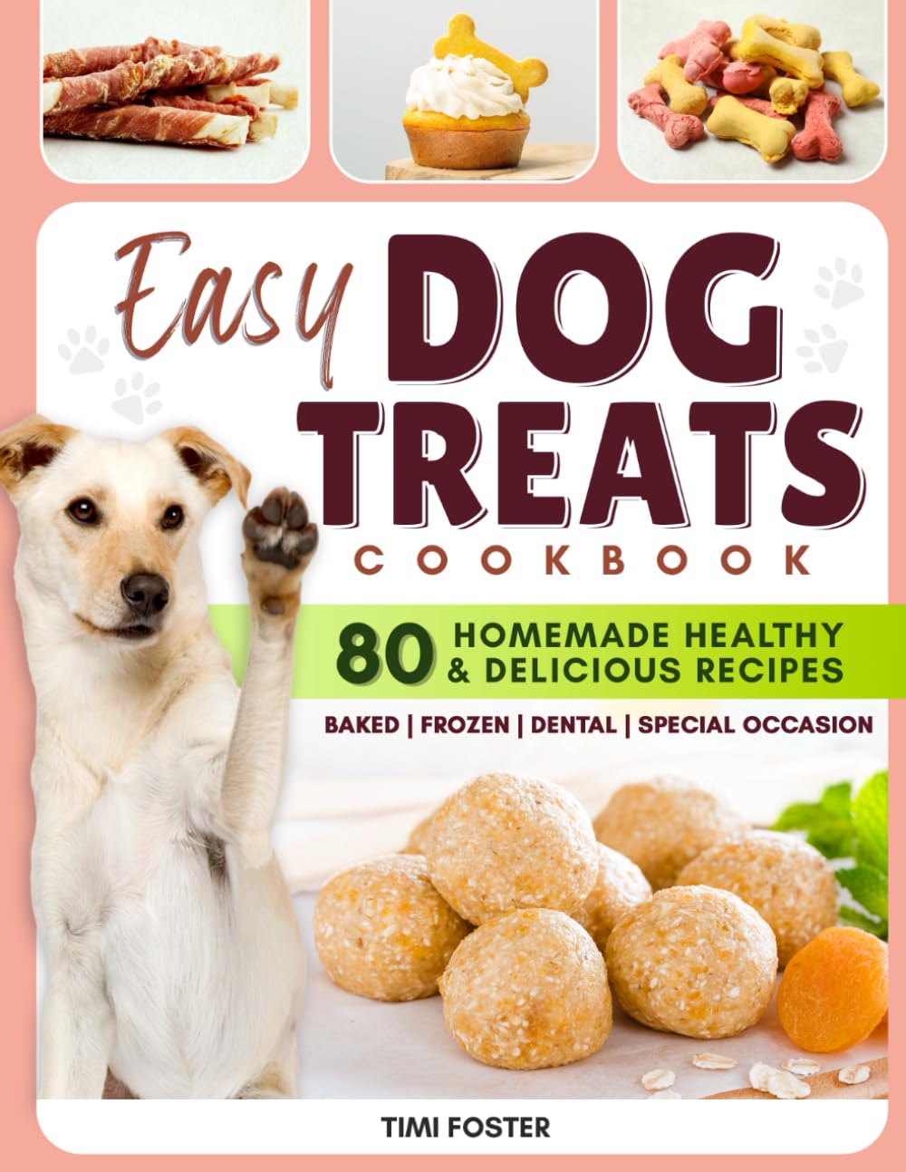 EASY DOG TREATS Cookbook: The Best Way to Reward Your Dog with Love and Nutrition with More Than 80 Homemade Healthy & Delicious Dog Treats Recipes