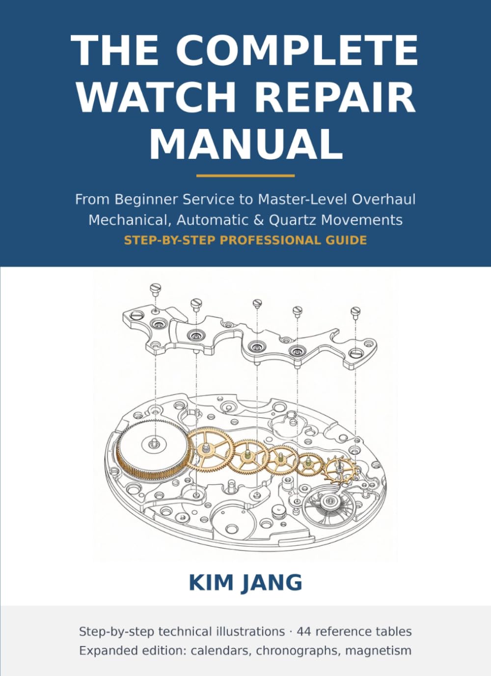 THE COMPLETE WATCH REPAIR MANUAL: From Beginner Service to Master-Level Overhaul Mechanical, Automatic & Quartz Movements | Step-by-Step Professional Guide (Calibre & Cost)