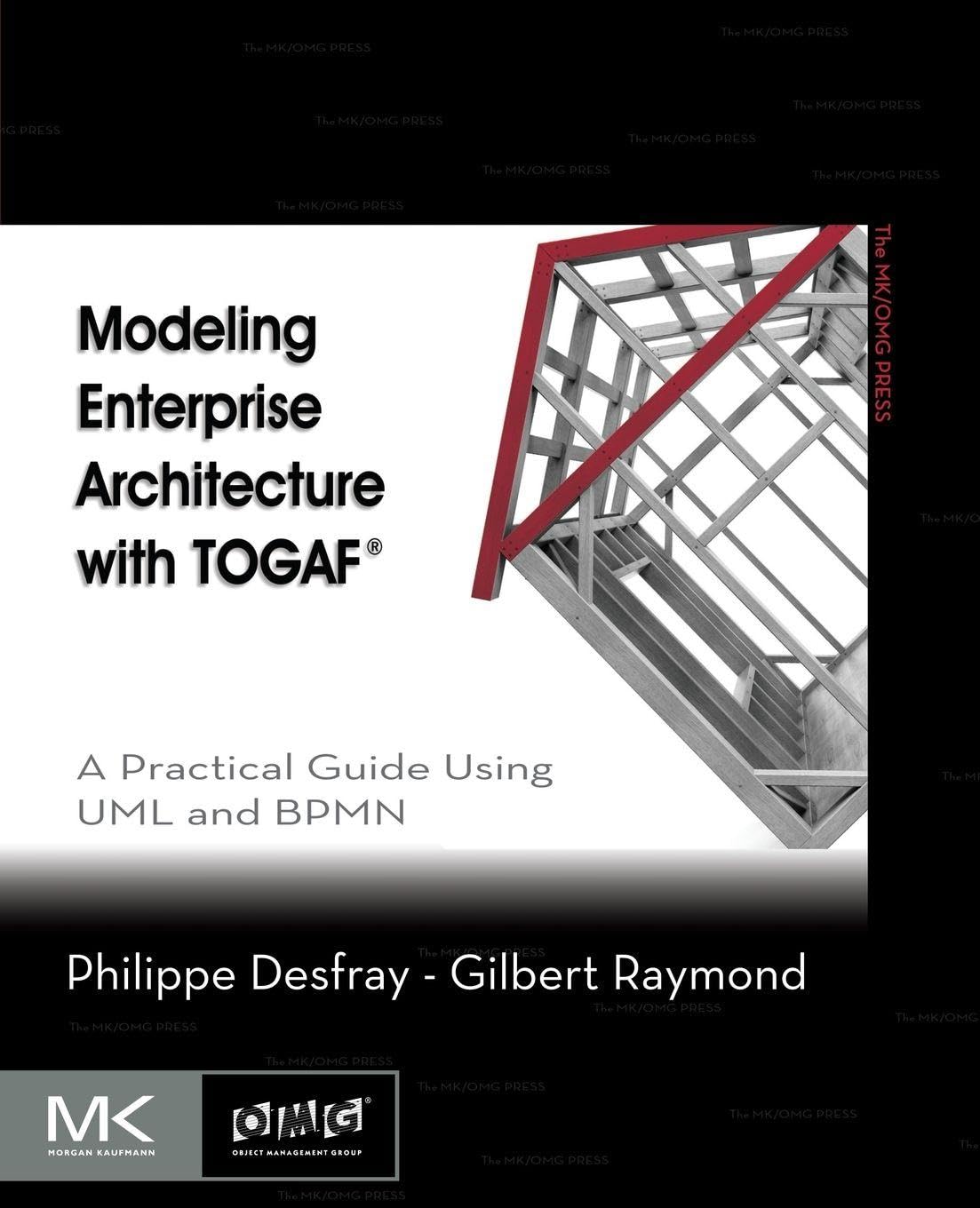 Modeling Enterprise Architecture with TOGAF: A Practical Guide Using UML and BPMN (The MK/OMG Press)