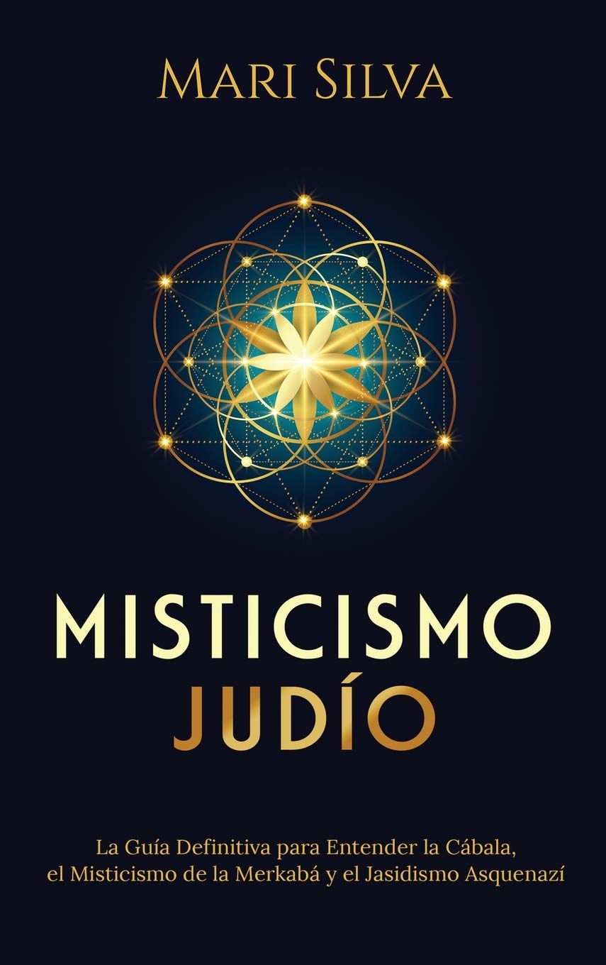 Misticismo Judío: La guía definitiva para entender la Cábala, el misticismo de la Merkabá y el jasidismo asquenazí (Spanish Edition)