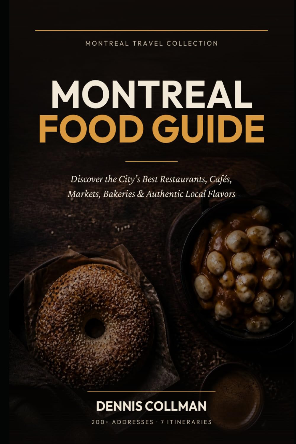 Montreal Food Guide: Discover the City's Best Restaurants, Cafés, Markets, Bakeries & Authentic Local Flavors Series (Montreal Travel Collection)