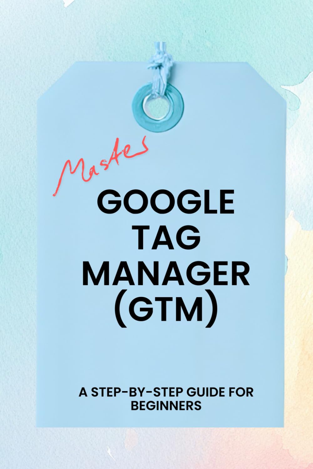 Master Google Tag Manager: A Step-by-Step Guide for Beginners