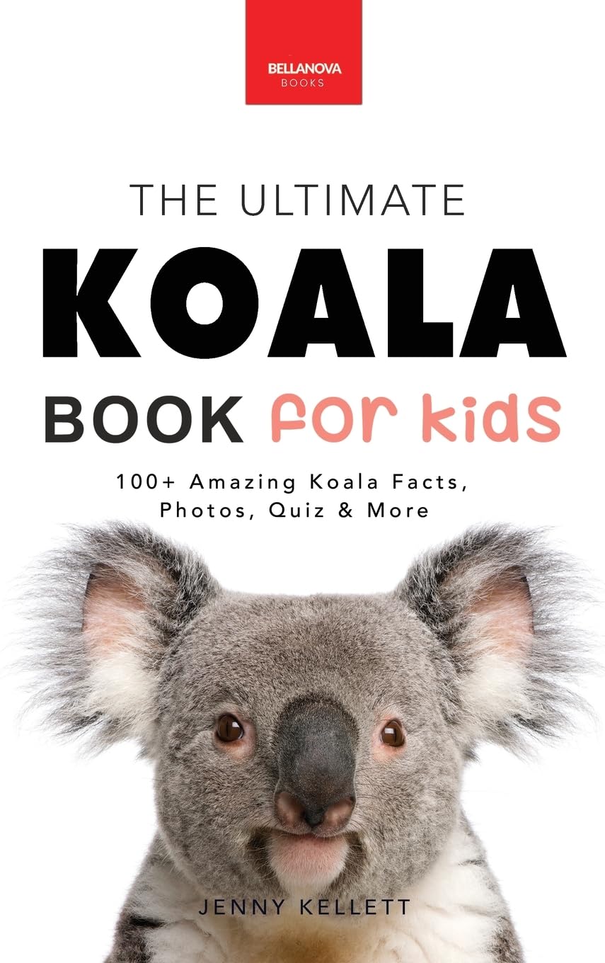 Koalas The Ultimate Koala Book for Kids: 100+ Amazing Facts, Photos, Quiz and Word Search about Australia's Iconic Marsupial Interactive Wildlife Guide for Ages 9-12 (Animal Books for Kids)