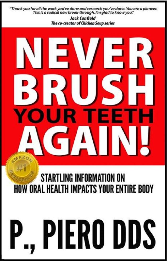 Never Brush Your Teeth Again!: Startling Information on How Oral Health Impacts Your Entire Body