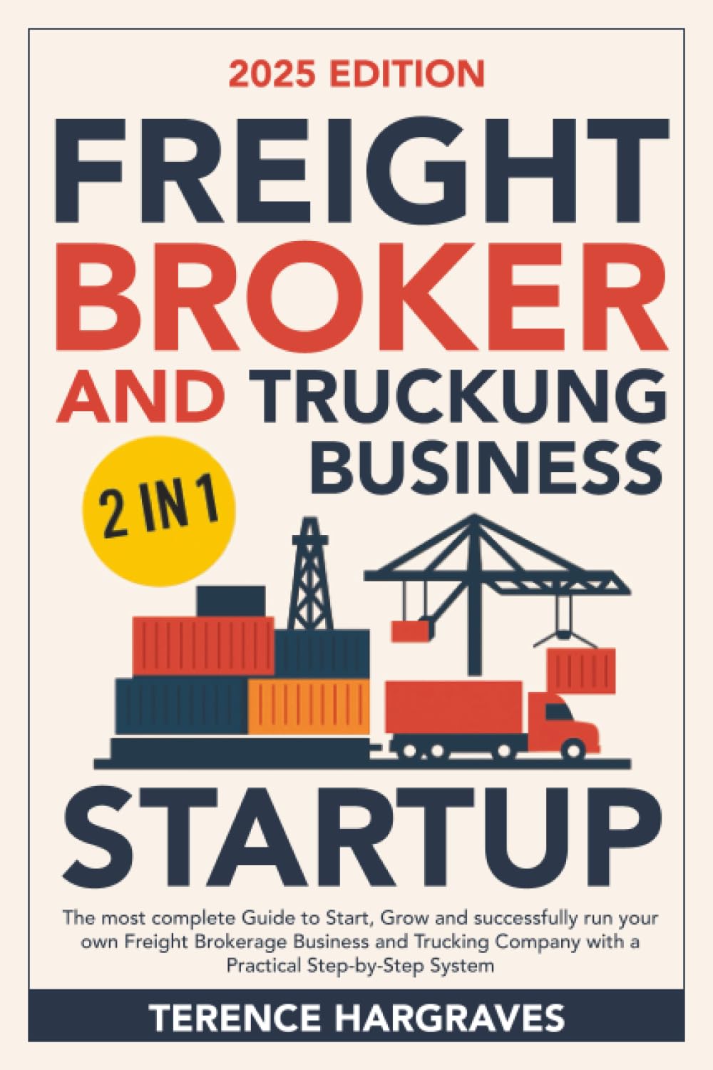Freight Broker and Trucking Business Startup: The most complete Guide to Start, Grow and successfully run your own Freight Brokerage Business and Trucking Company with a Practical Step-by-Step System