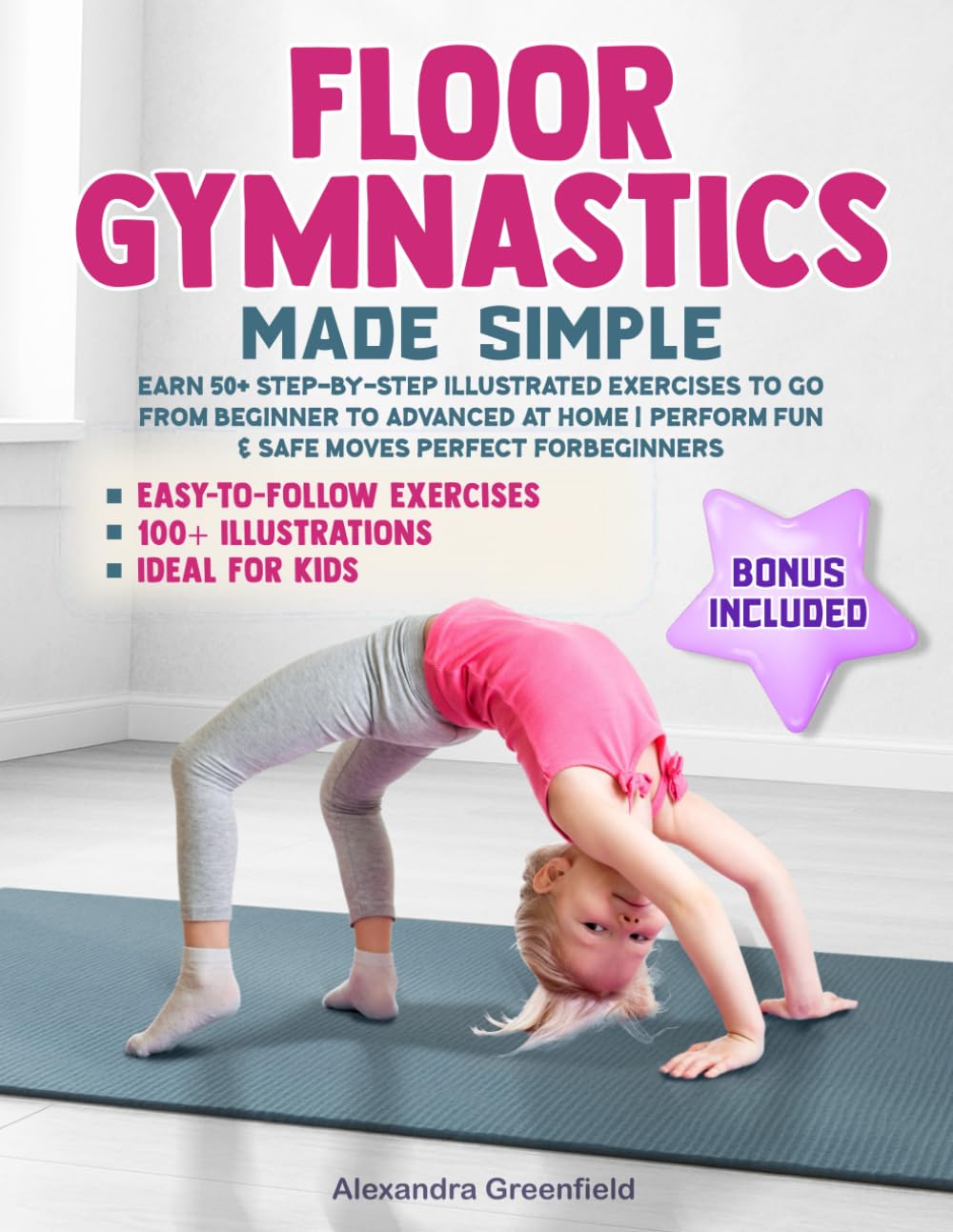 Floor Gymnastics Made Simple: Learn 50+ Step-by-Step Illustrated Exercises to Go From Beginner to Advanced at Home | Perform Fun & Safe Moves Perfect for Beginners