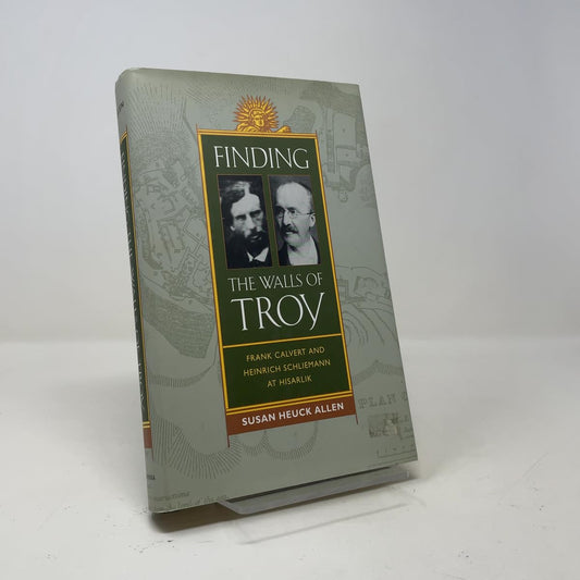 Finding the Walls of Troy: Frank Calvert and Heinrich Schliemann at Hisarlik