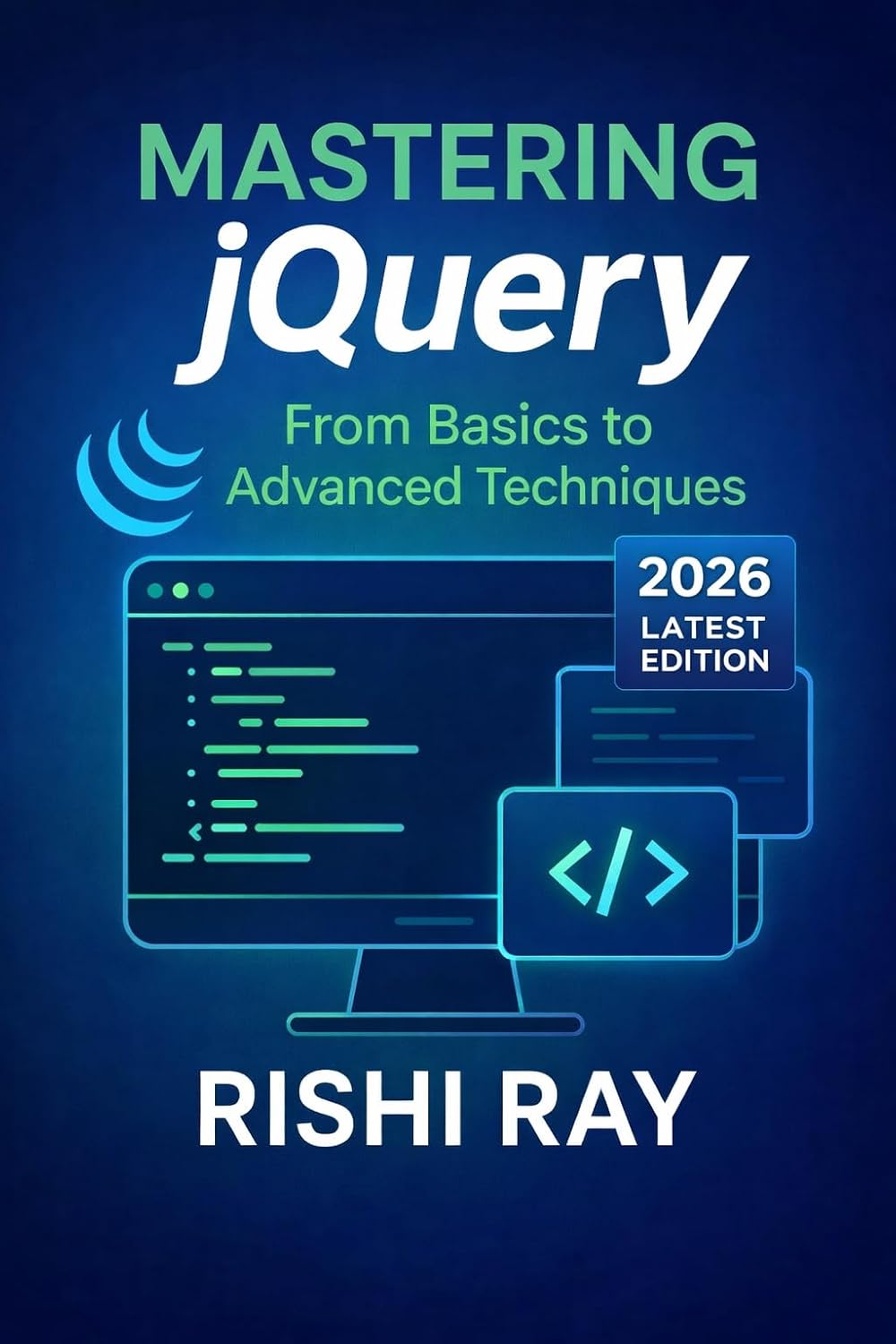 Mastering jQuery (2026 Edition): From Basics to Advanced Techniques: The Complete Guide to Modern Web Engineering, Performance Optimization, and ... From Beginner to Full-Stack Mastery Book 7)