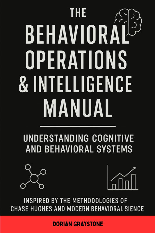 The Behavioral Operations & Intelligence Manual: Understanding Cognitive and Behavioral Systems: Inspired by the Methodologies of Chase Hughes and Modern Behavioral Science
