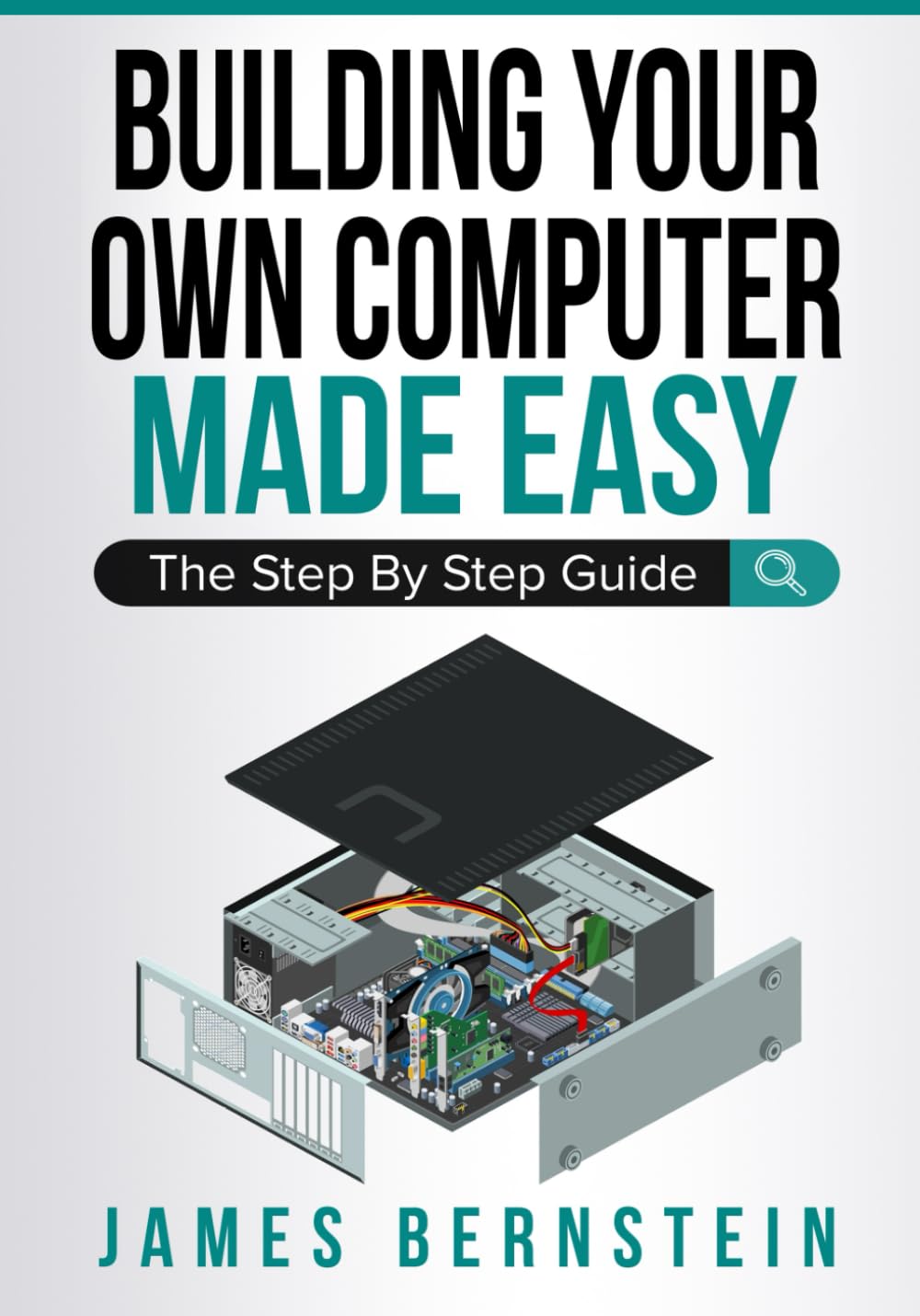Building Your Own Computer Made Easy: The Step By Step Guide