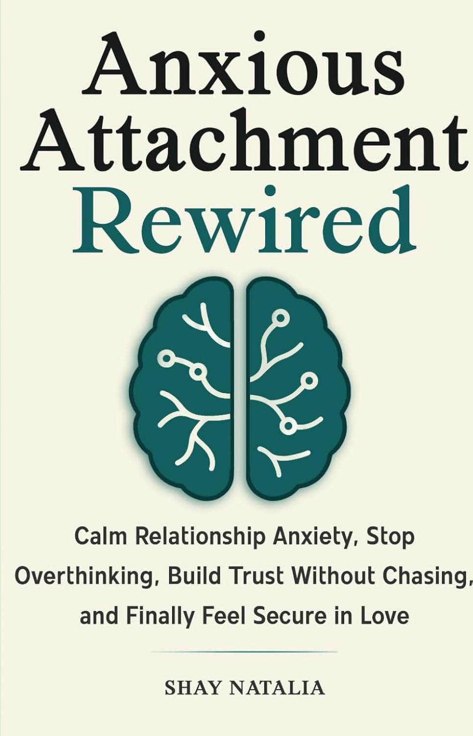 Anxious Attachment Rewired: How to Calm Relationship Anxiety, Stop Overthinking, Build Trust Without Chasing, and Finally Feel Secure in Love (Attachment Styles Rewired)