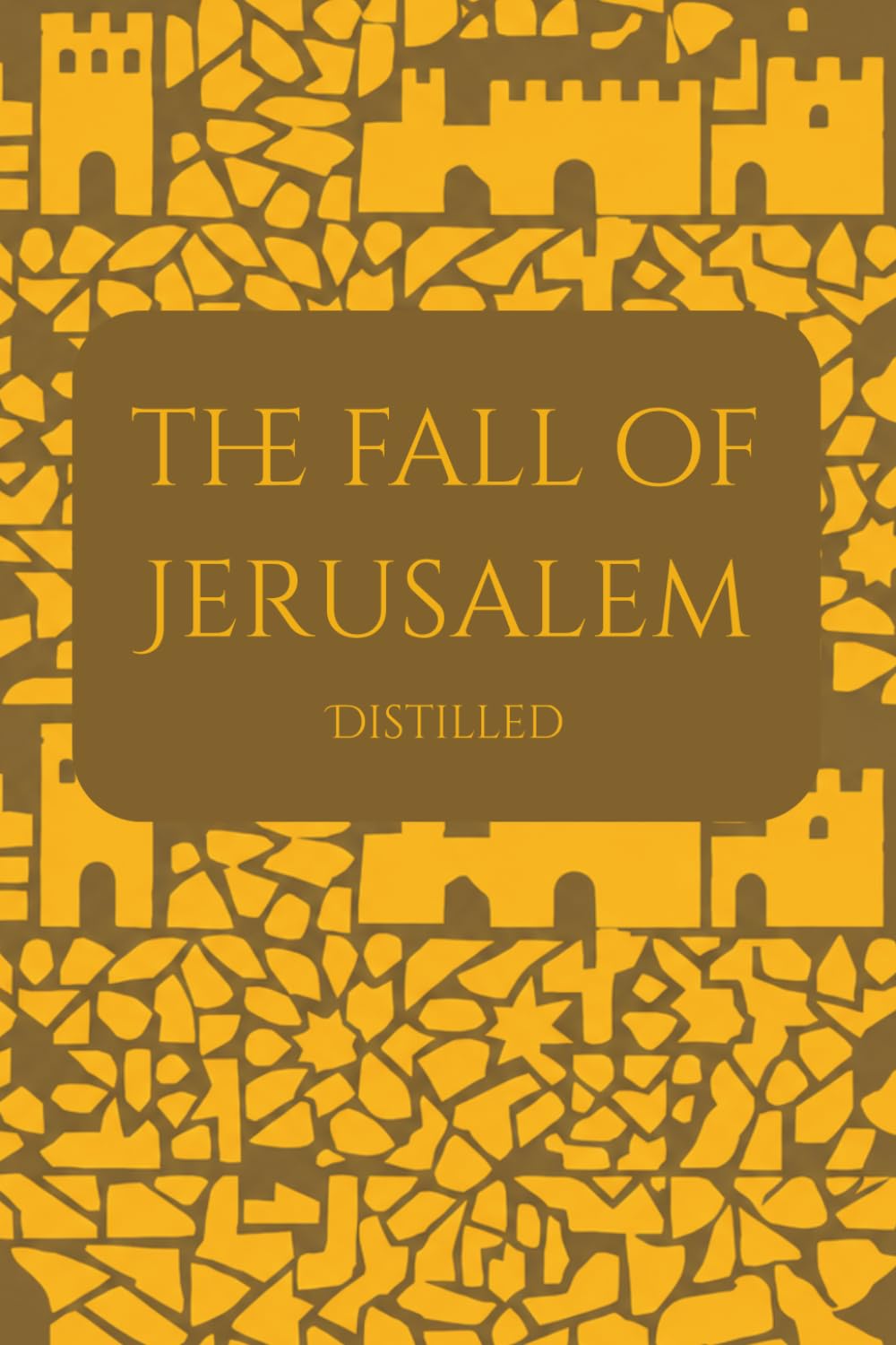 The Fall of Jerusalem: Josephus's The Jewish War, Distilled
