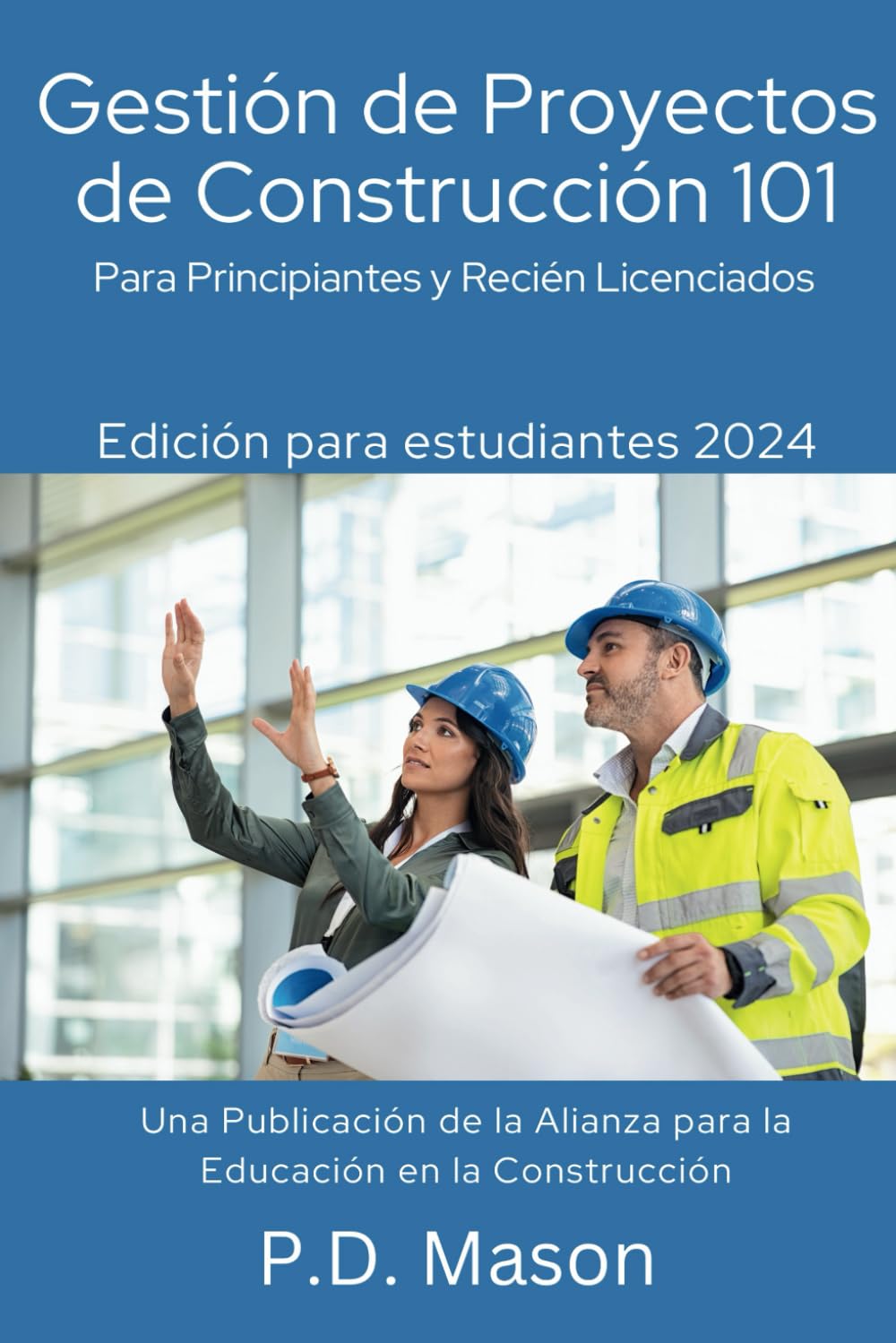 Gestión de Proyectos de Construcción 101: Para Principiantes y Recién Licenciados (Spanish Edition)