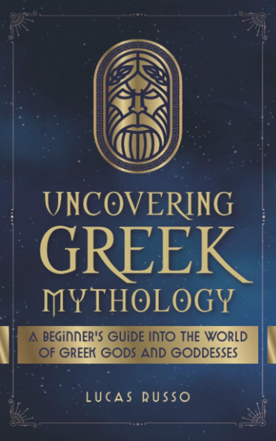 Uncovering Greek Mythology: A Beginner's Guide into the World of Greek Gods and Goddesses (Ancient History Books)
