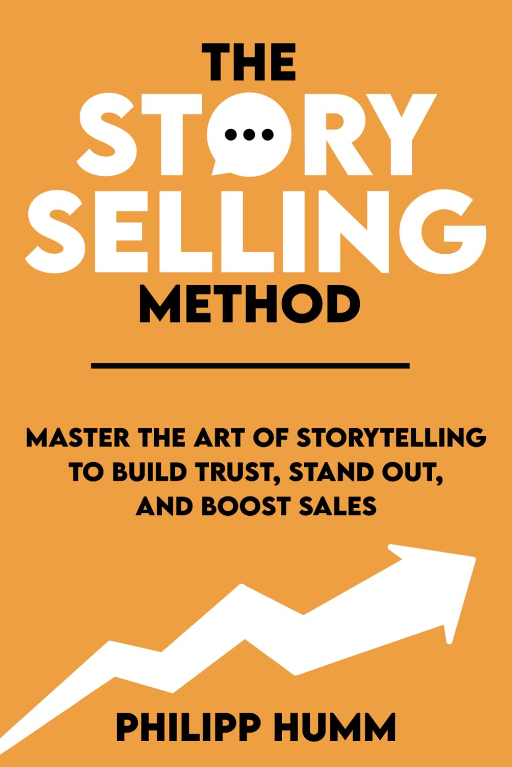 The StorySelling Method: Master the Art of Storytelling to Build Trust, Stand Out, and Boost Sales (Business Communication Skills)