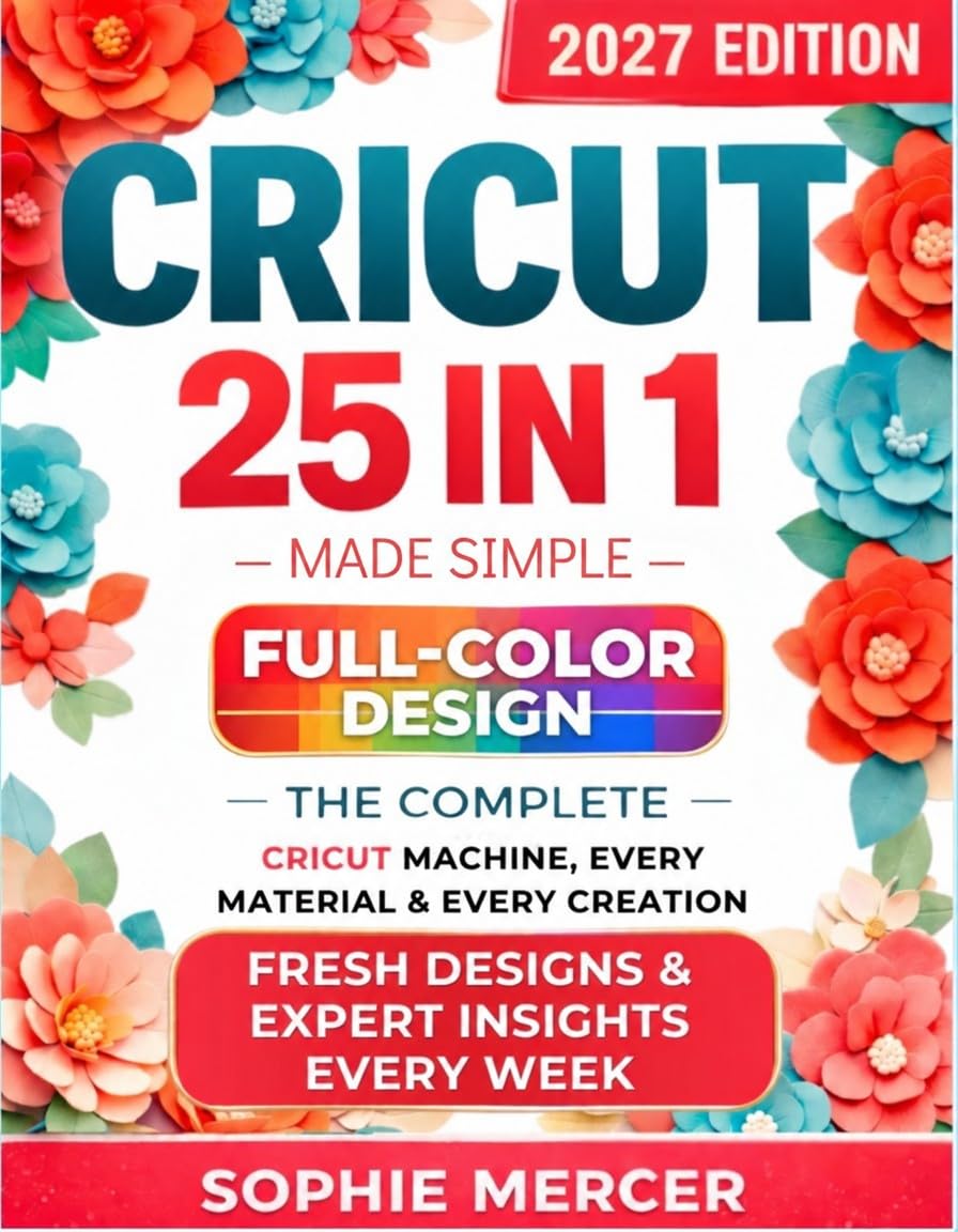 CRICUT MADE SIMPLE: The Complete Full-Color Design Space Mastery for Every Cricut Machine, Every Material & Every Creation + 15 REAL PROJECTS, Expert Tips & Smart Shortcuts