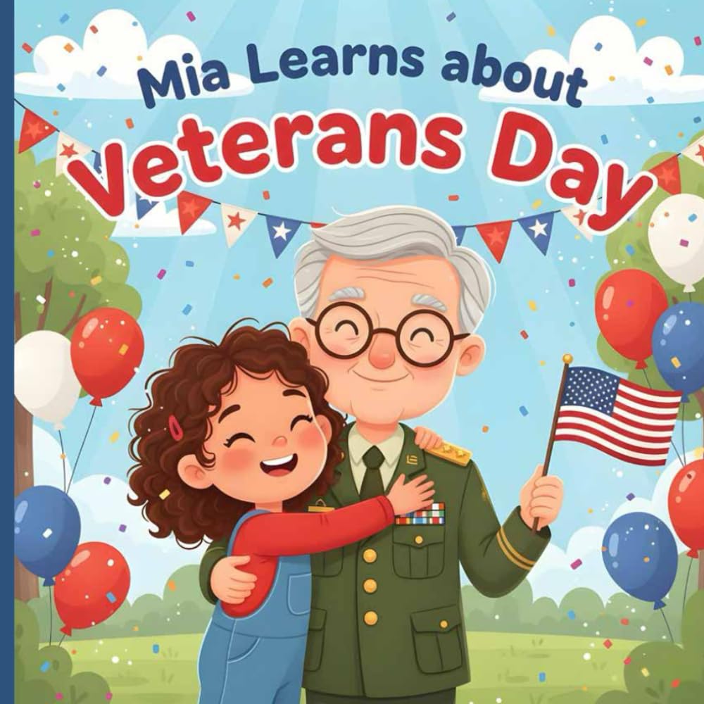 Mia Learns About Veterans Day: A Heartwarming Children’s Story About Gratitude, Heroes, and the Meaning of Veterans Day.