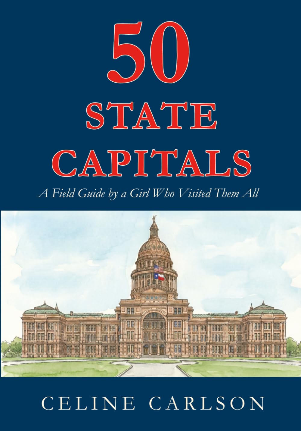 50 State Capitals: A Field Guide by a Girl Who Visited Them All