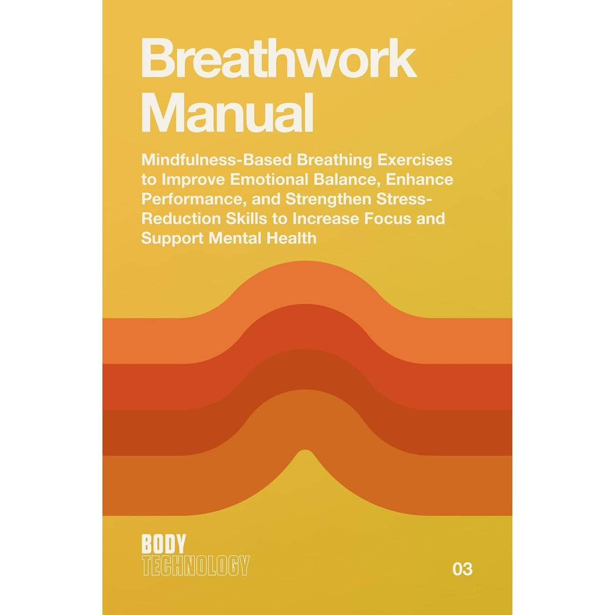 Breathwork Manual: Mindfulness-Based Breathing Exercises to Improve Emotional Balance, Enhance Performance, and Strengthen Stress-Reduction Skills to Increase Focus and Support Mental Health
